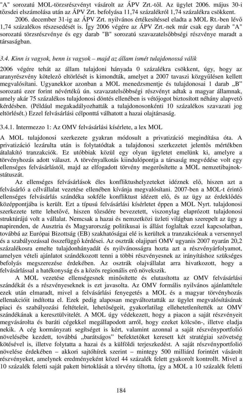 -nek már csak egy darab "A" sorozatú törzsrészvénye és egy darab "B" sorozatú szavazatelsőbbségi részvénye maradt a társaságban. 3.4.