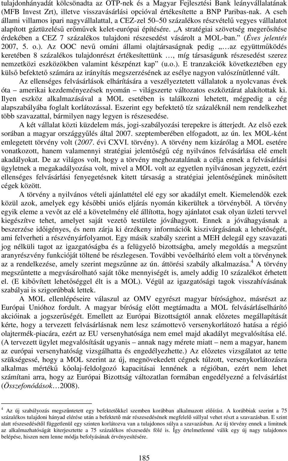 A stratégiai szövetség megerősítése érdekében a CEZ 7 százalékos tulajdoni részesedést vásárolt a MOL-ban. (Éves jelentés 2007, 5. o.).