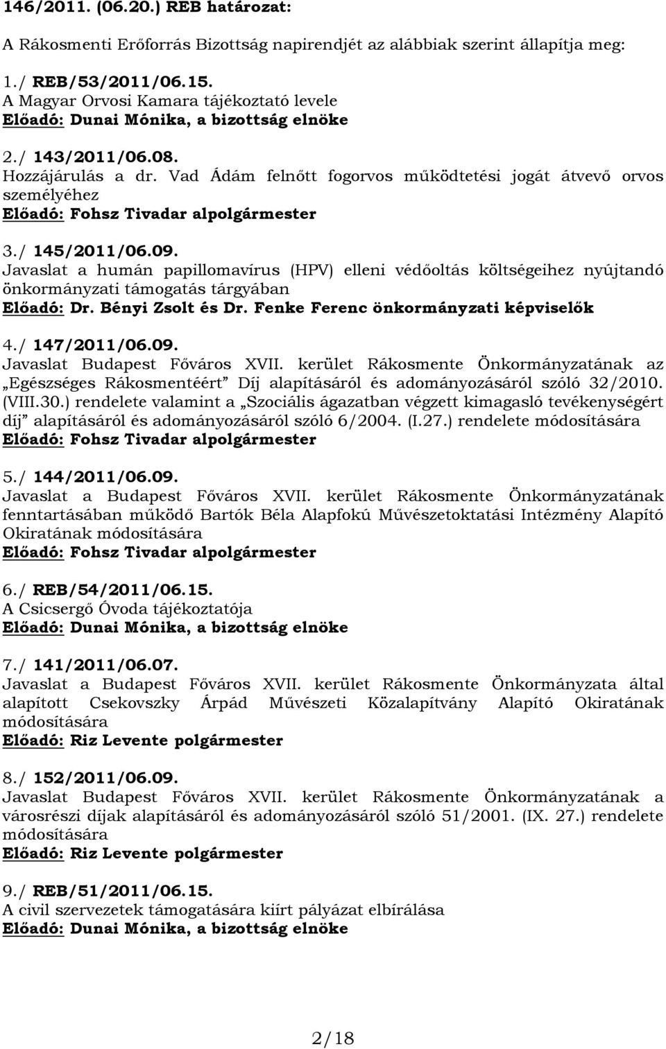 Javaslat a humán papillomavírus (HPV) elleni védőoltás költségeihez nyújtandó önkormányzati támogatás tárgyában Előadó: Dr. Bényi Zsolt és Dr. Fenke Ferenc önkormányzati képviselők 4./ 147/2011/06.09.