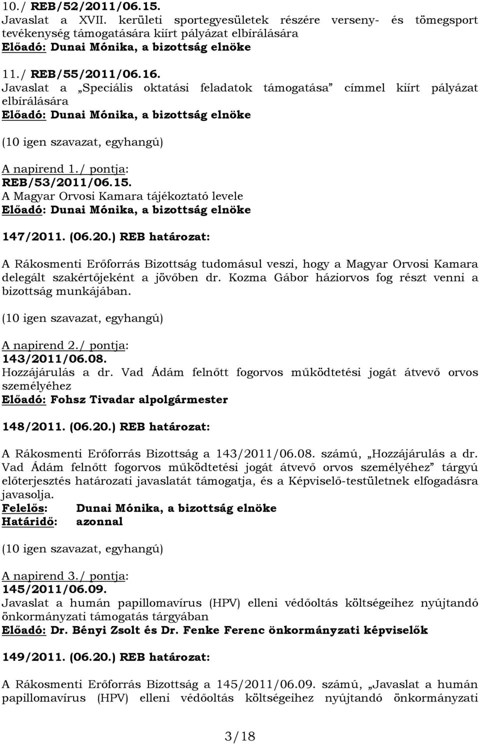 A Magyar Orvosi Kamara tájékoztató levele 147/2011. (06.20.) REB határozat: A Rákosmenti Erőforrás Bizottság tudomásul veszi, hogy a Magyar Orvosi Kamara delegált szakértőjeként a jövőben dr.