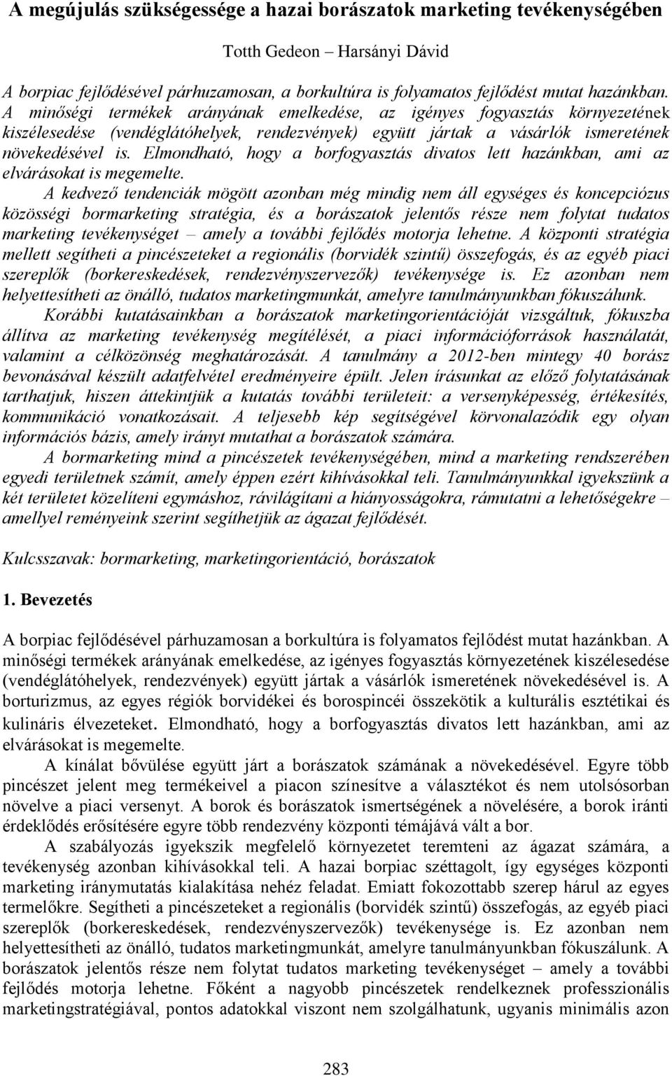 Elmondható, hogy a borfogyasztás divatos lett hazánkban, ami az elvárásokat is megemelte.