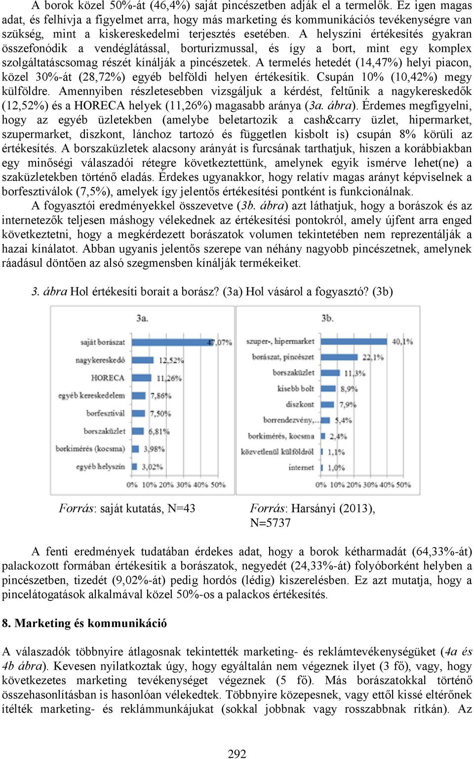 A helyszíni értékesítés gyakran összefonódik a vendéglátással, borturizmussal, és így a bort, mint egy komplex szolgáltatáscsomag részét kínálják a pincészetek.