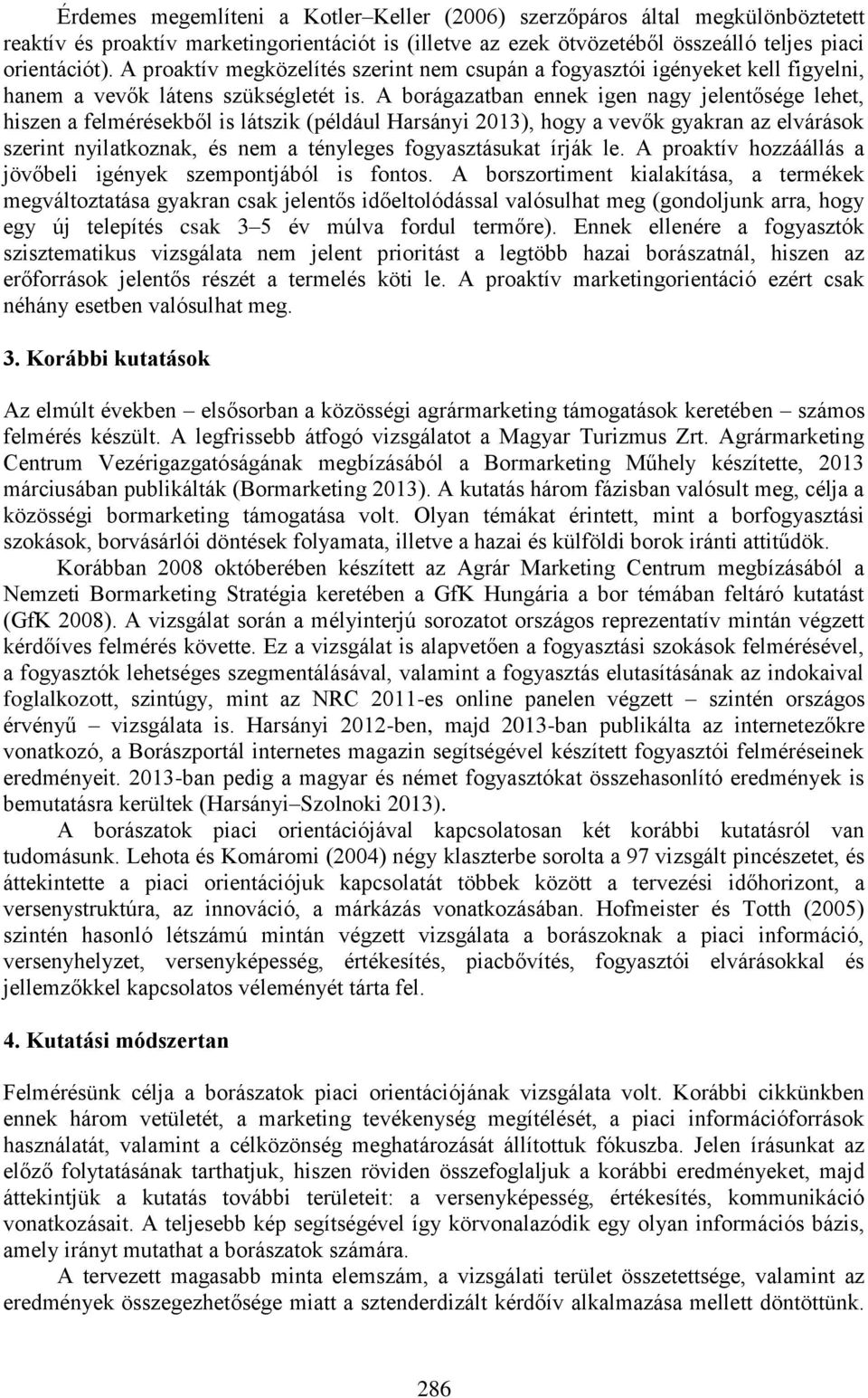 A borágazatban ennek igen nagy jelentősége lehet, hiszen a felmérésekből is látszik (például Harsányi 2013), hogy a vevők gyakran az elvárások szerint nyilatkoznak, és nem a tényleges fogyasztásukat