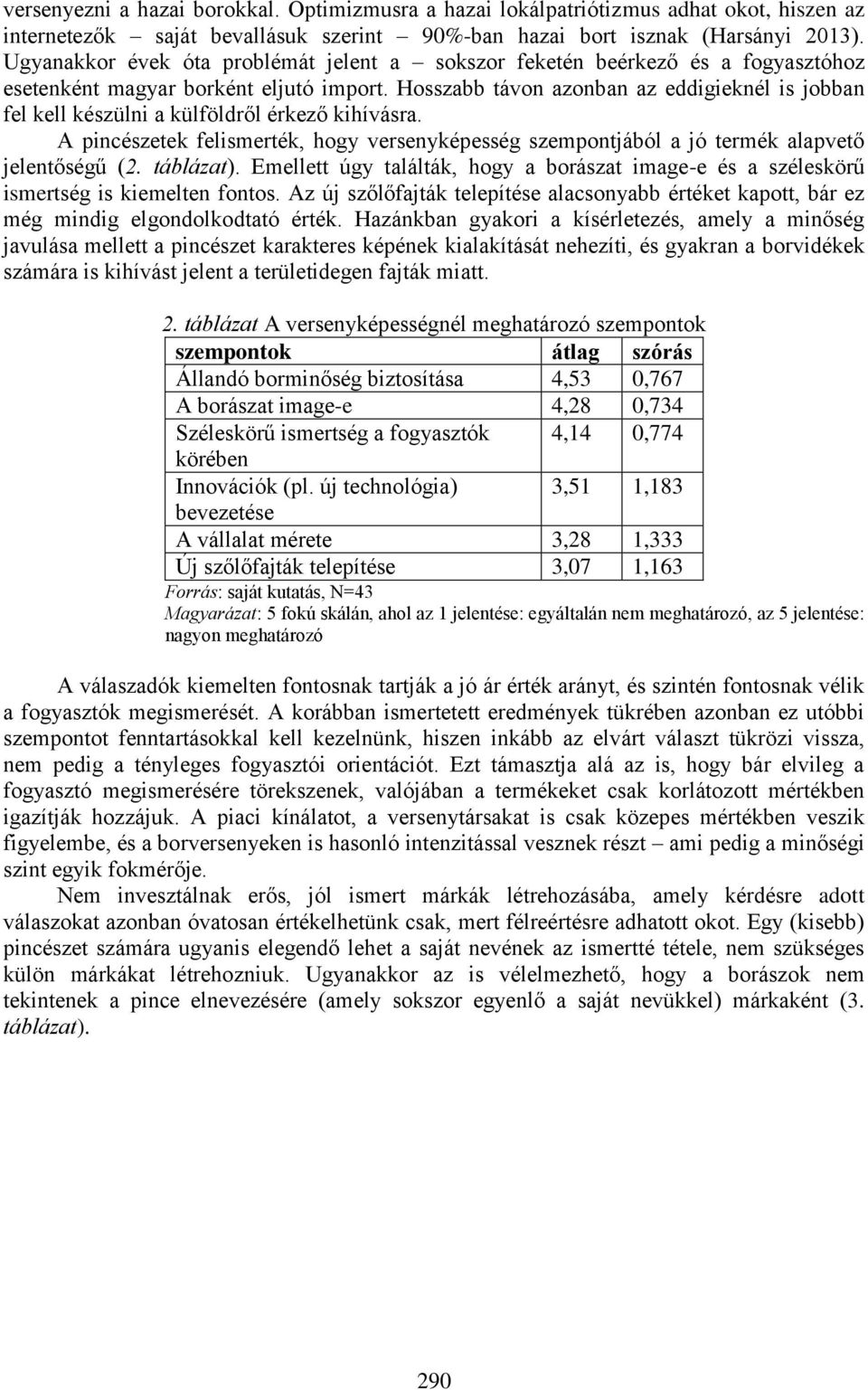 Hosszabb távon azonban az eddigieknél is jobban fel kell készülni a külföldről érkező kihívásra. A pincészetek felismerték, hogy versenyképesség szempontjából a jó termék alapvető jelentőségű (2.