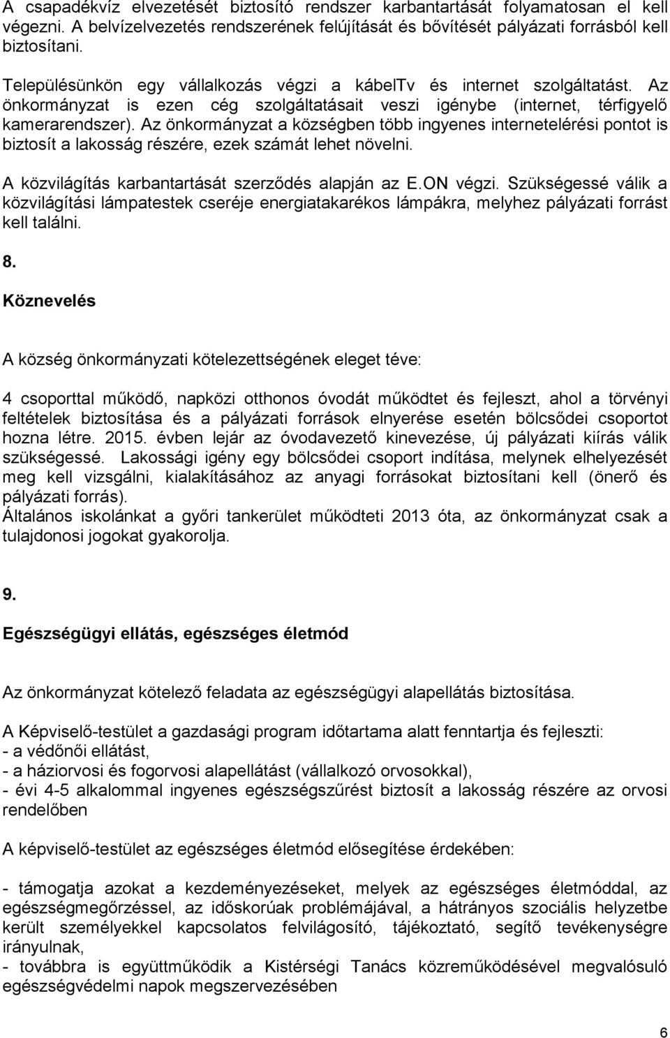 Az önkormányzat a községben több ingyenes internetelérési pontot is biztosít a lakosság részére, ezek számát lehet növelni. A közvilágítás karbantartását szerződés alapján az E.ON végzi.