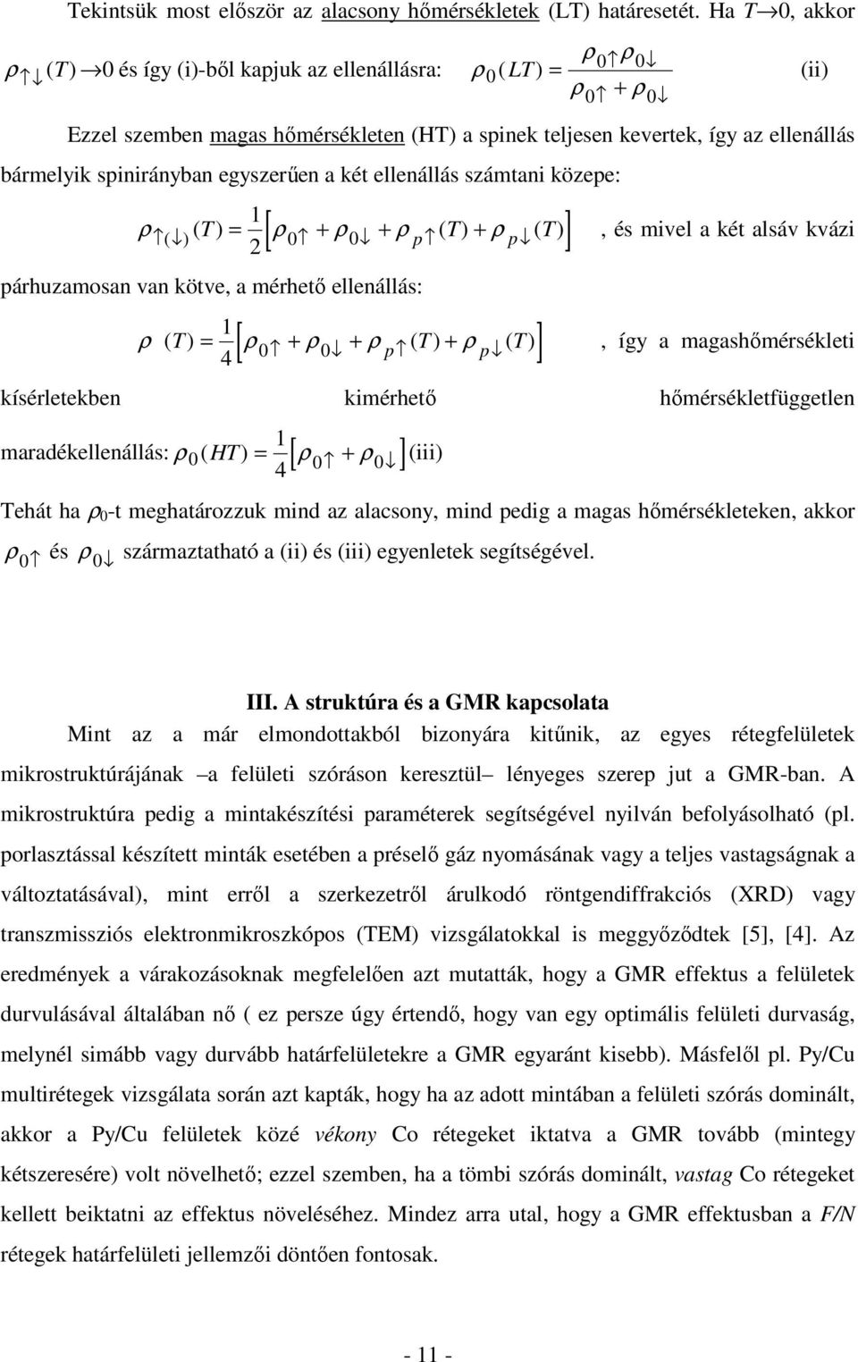 spinirányban egyszerűen a két ellenállás számtani közepe: [ p p ] ρ ( ) ( T) 1 = ρ + ρ + ρ ( ) + ρ 2 0 0 T ( T), és mivel a két alsáv kvázi párhuzamosan van kötve, a mérhető ellenállás: [ p p ] 1 ρ (