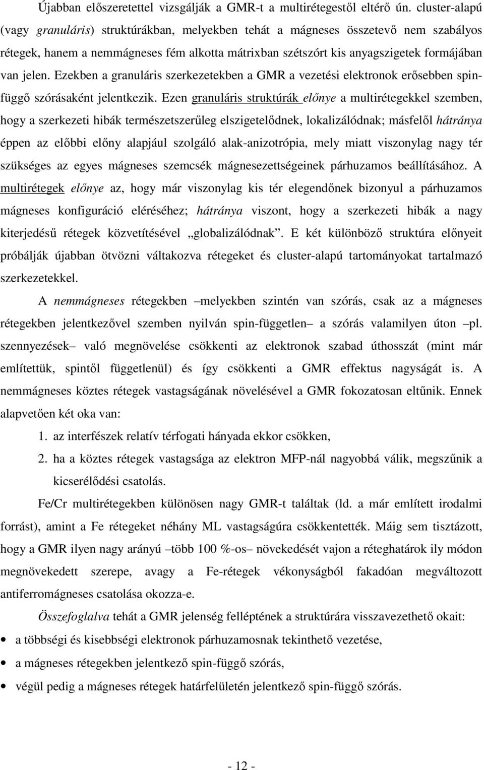 Ezekben a granuláris szerkezetekben a GMR a vezetési elektronok erősebben spinfüggő szórásaként jelentkezik.