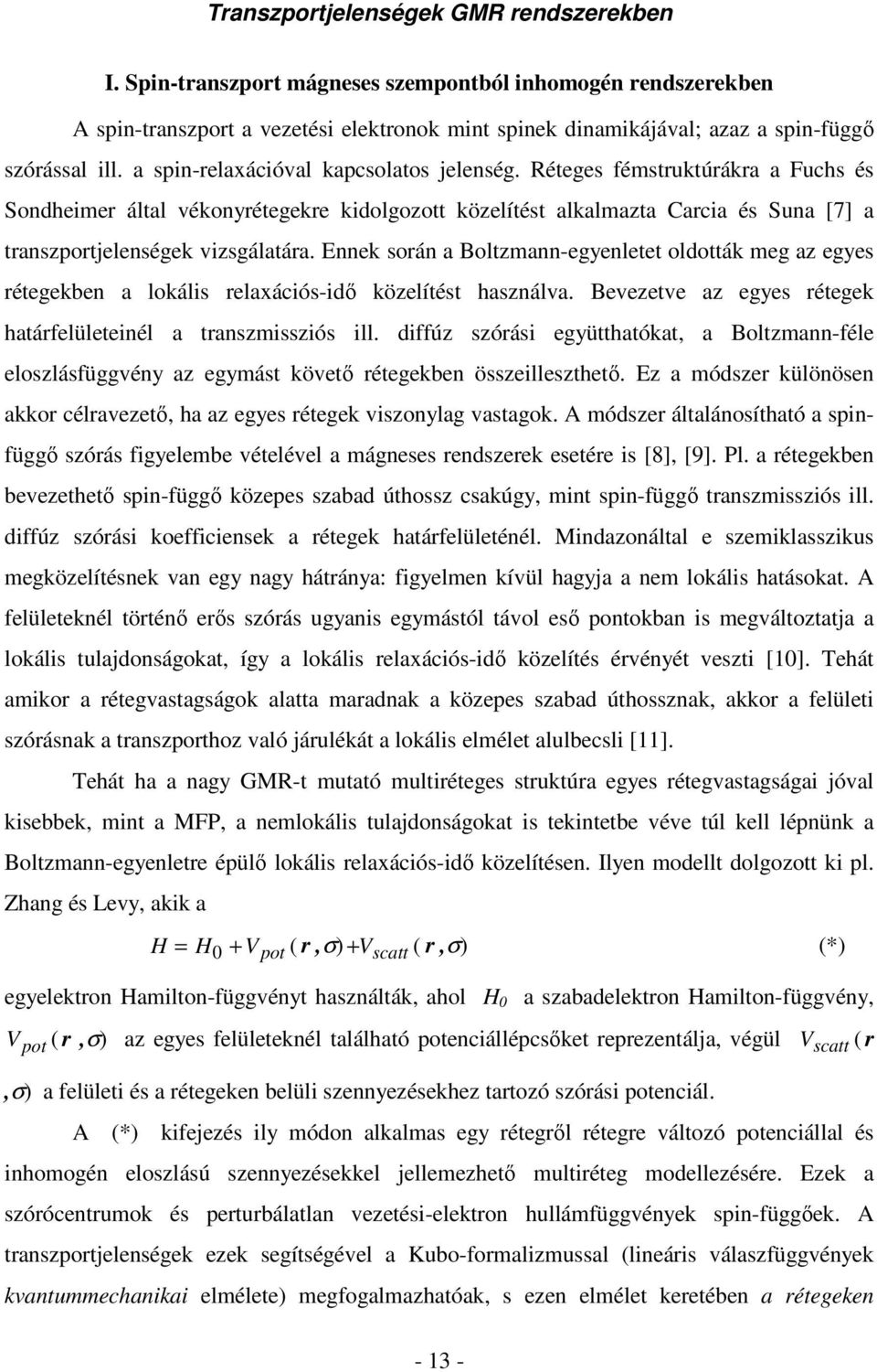 a spin-relaxációval kapcsolatos jelenség. Réteges fémstruktúrákra a Fuchs és Sondheimer által vékonyrétegekre kidolgozott közelítést alkalmazta Carcia és Suna [7] a transzportjelenségek vizsgálatára.