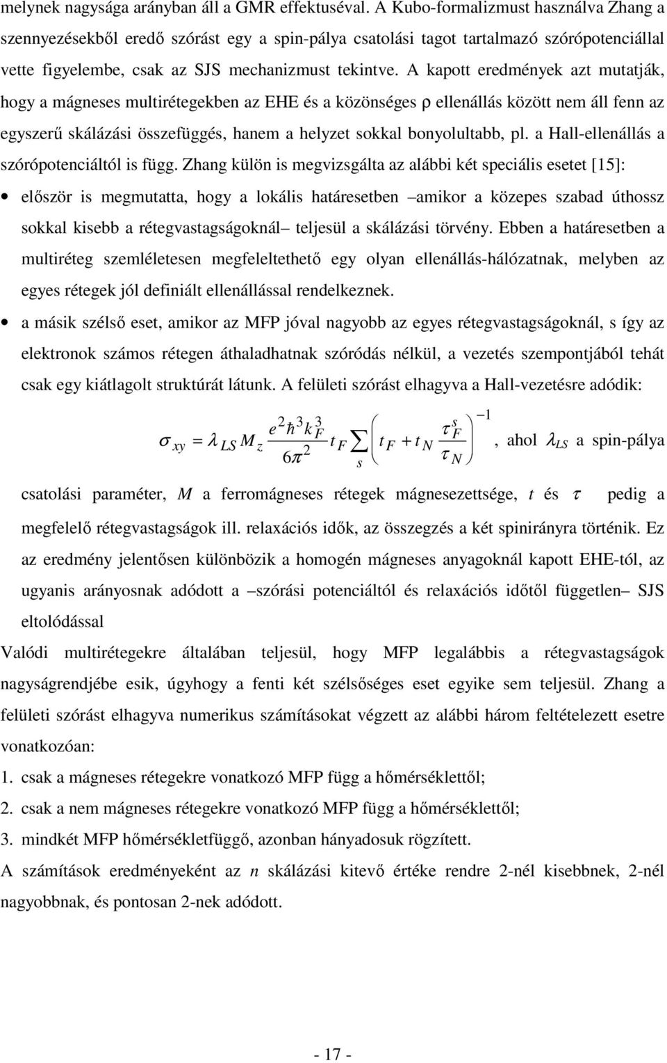 A kapott eredmények azt mutatják, hogy a mágneses multirétegekben az EHE és a közönséges ρ ellenállás között nem áll fenn az egyszerű skálázási összefüggés, hanem a helyzet sokkal bonyolultabb, pl.