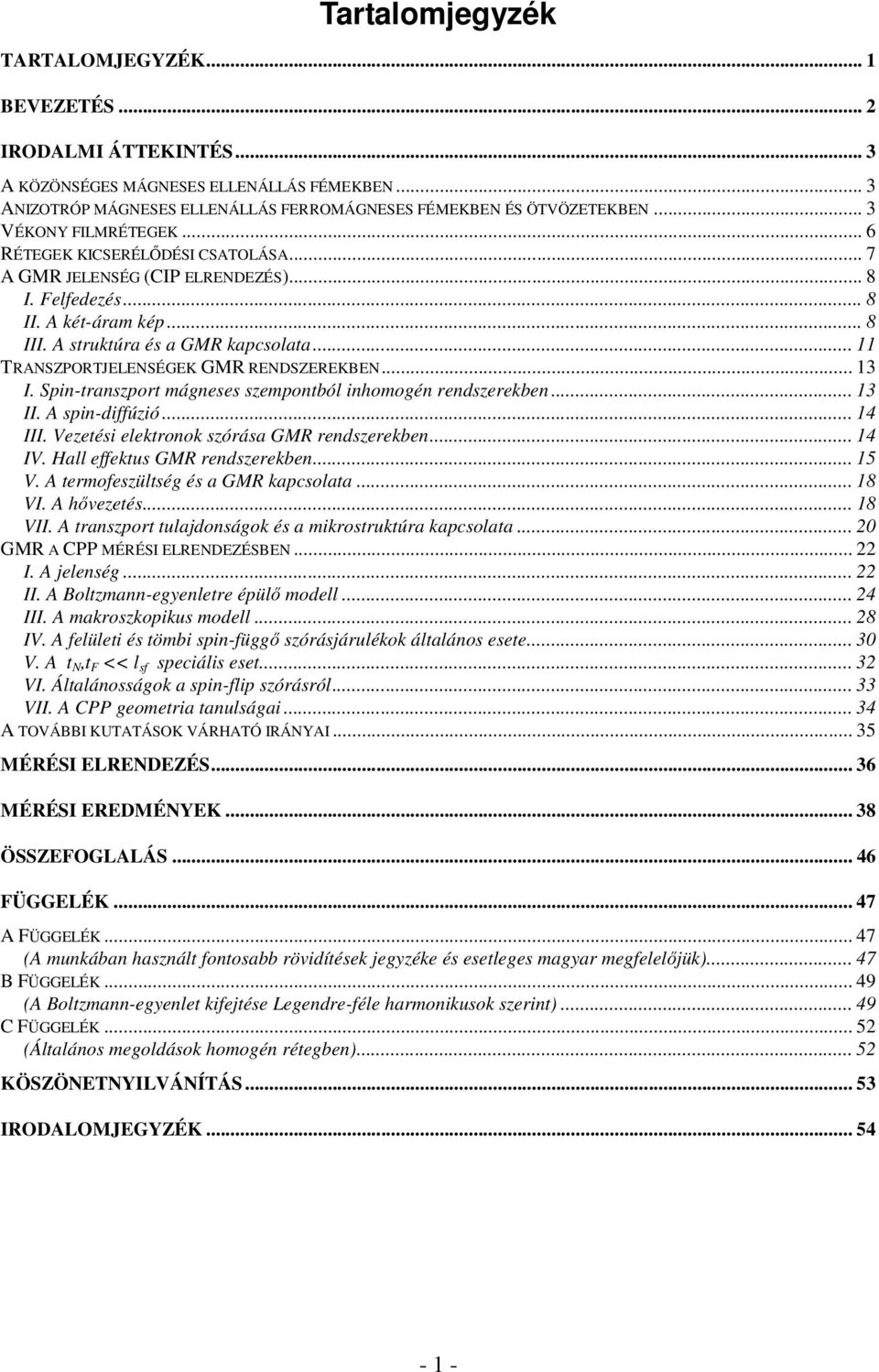 .. 11 TRANSZPORTJELENSÉGEK GMR RENDSZEREKBEN... 13 I. Spin-transzport mágneses szempontból inhomogén rendszerekben... 13 II. A spin-diffúzió... 14 III. Vezetési elektronok szórása GMR rendszerekben.