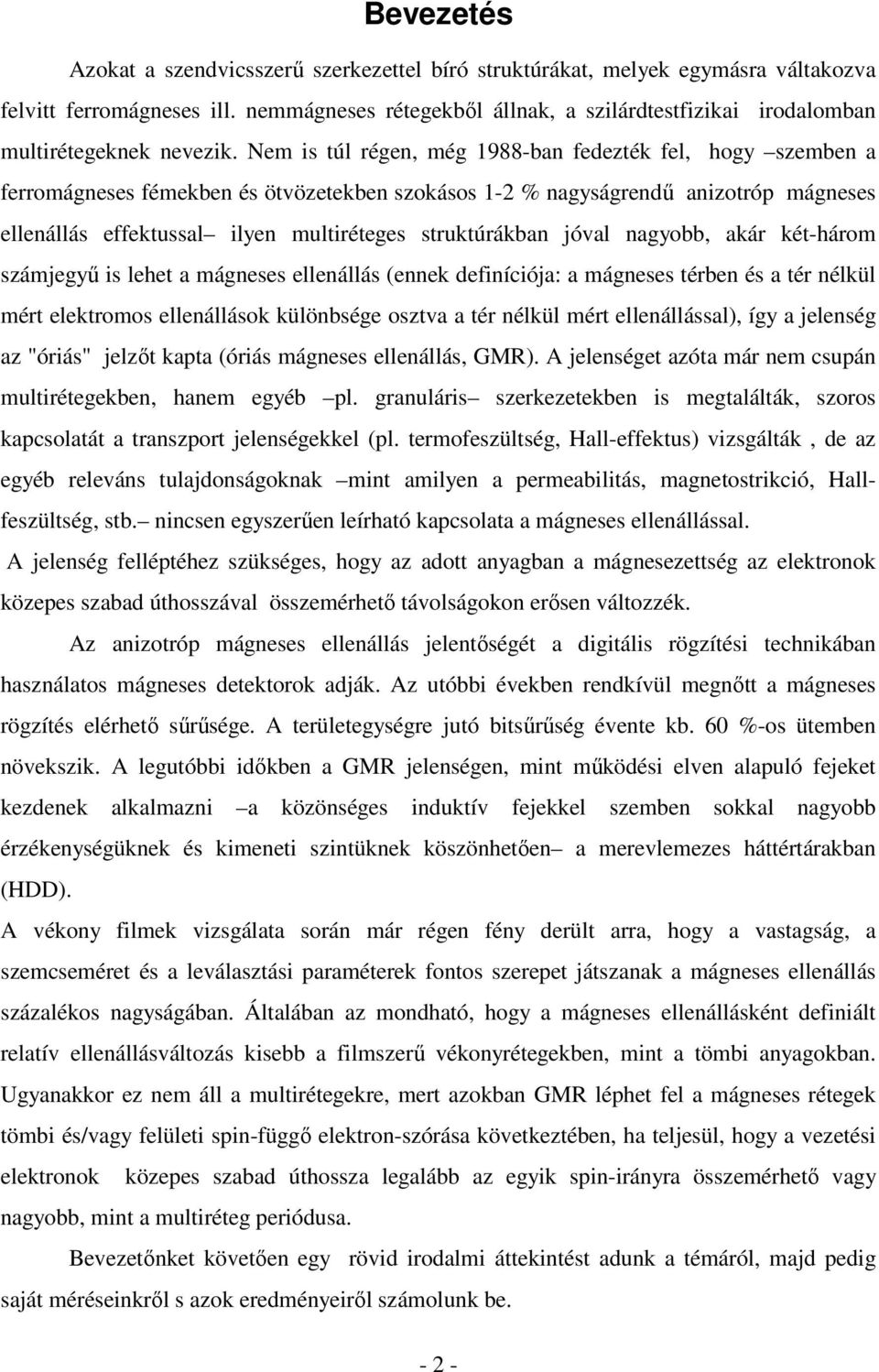 Nem is túl régen, még 1988-ban fedezték fel, hogy szemben a ferromágneses fémekben és ötvözetekben szokásos 1-2 % nagyságrendű anizotróp mágneses ellenállás effektussal ilyen multiréteges