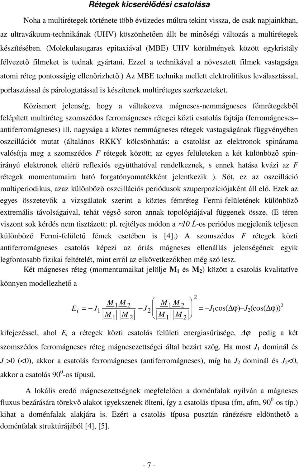 Ezzel a technikával a növesztett filmek vastagsága atomi réteg pontosságig ellenőrizhető.