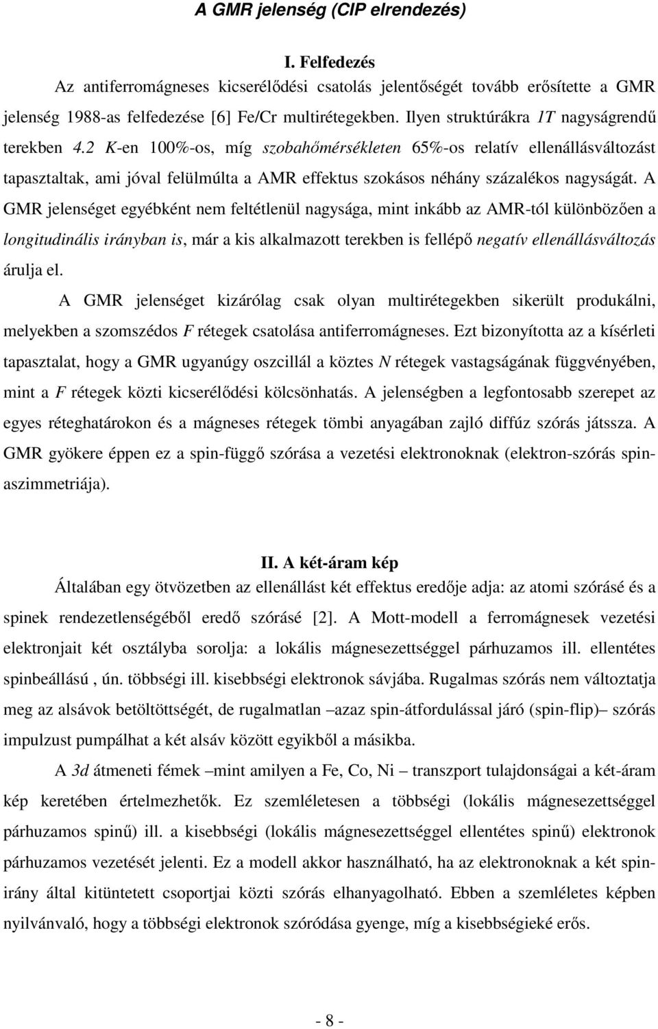 2 K-en 100%-os, míg szobahőmérsékleten 65%-os relatív ellenállásváltozást tapasztaltak, ami jóval felülmúlta a AMR effektus szokásos néhány százalékos nagyságát.