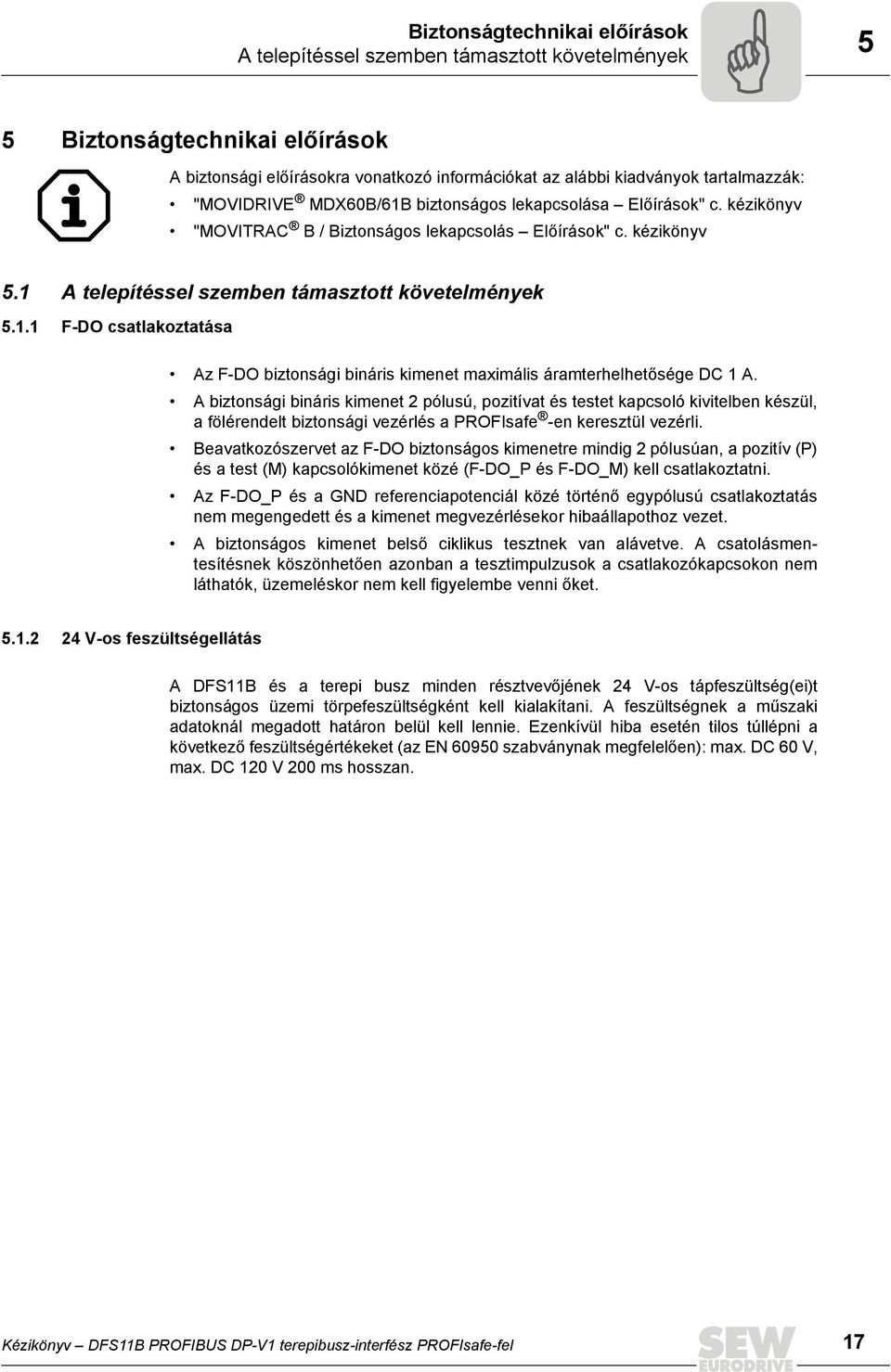 A biztonsági bináris kimenet 2 pólusú, pozitívat és testet kapcsoló kivitelben készül, a fölérendelt biztonsági vezérlés a PROFsafe -en keresztül vezérli.