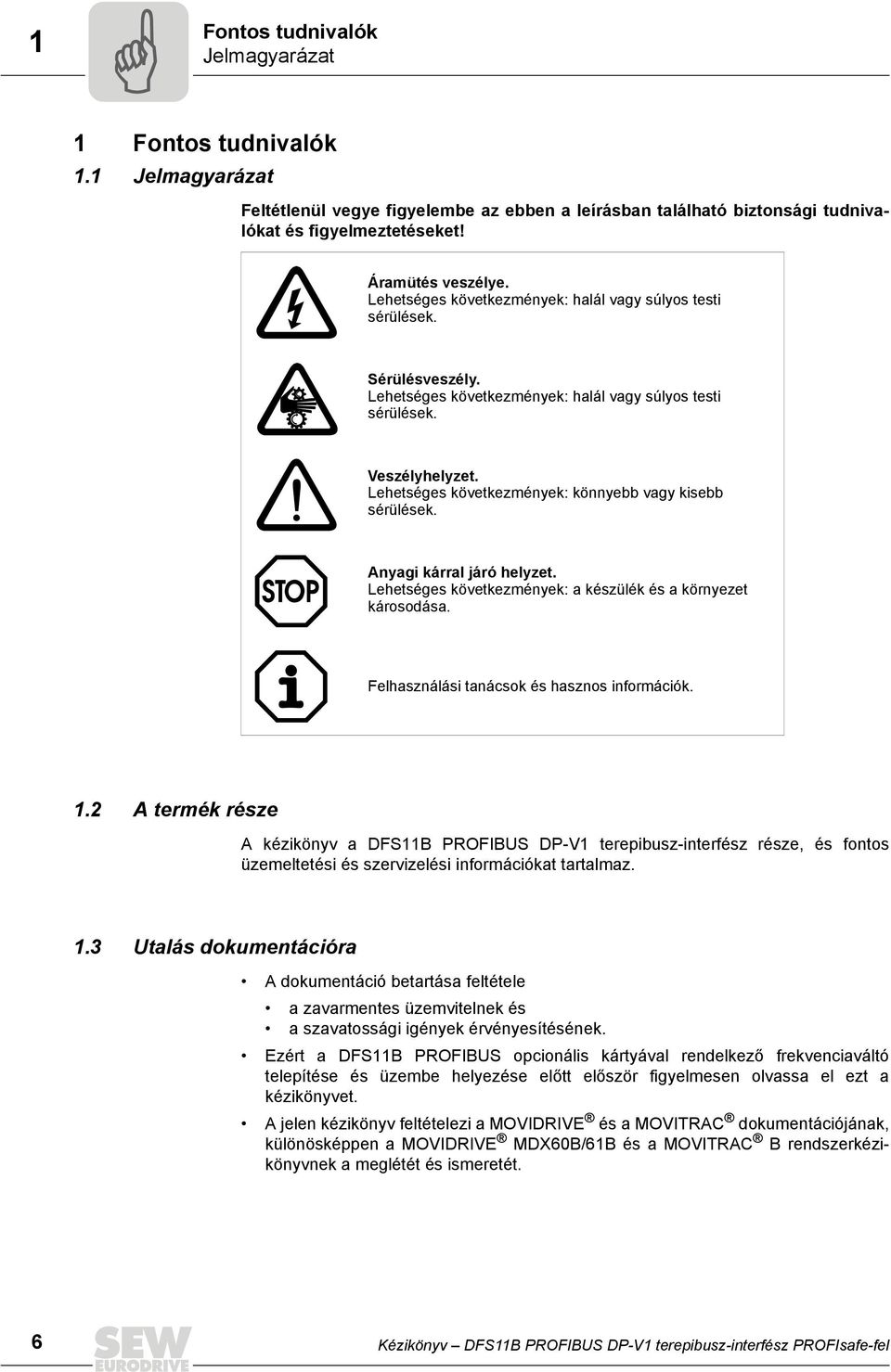 Lehetséges következmények: könnyebb vagy kisebb sérülések. Anyagi kárral járó helyzet. Lehetséges következmények: a készülék és a környezet károsodása. Felhasználási tanácsok és hasznos információk.