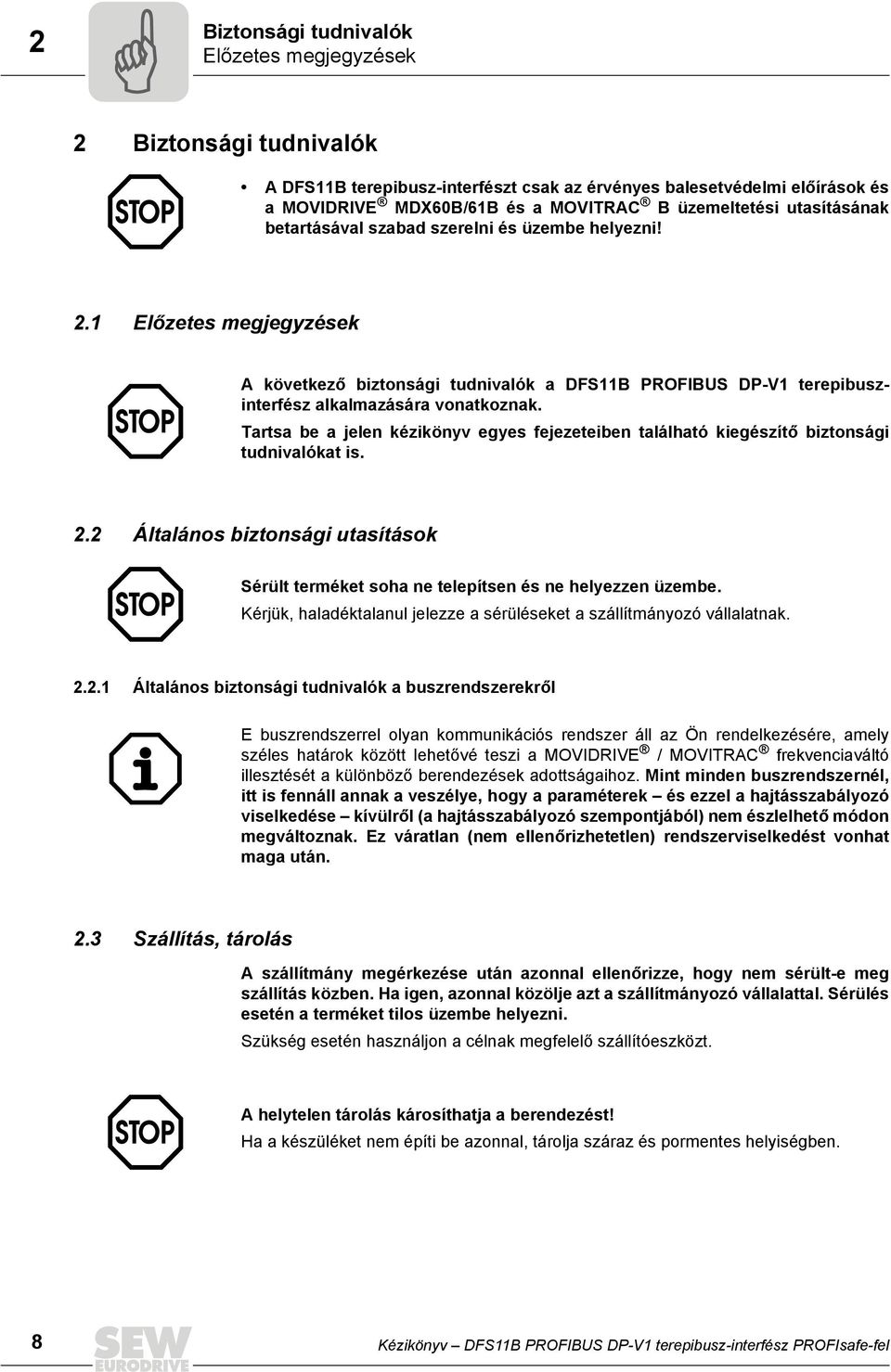 Tartsa be a jelen kézikönyv egyes fejezeteiben található kiegészítő biztonsági tudnivalókat is. 2.2 Általános biztonsági utasítások Sérült terméket soha ne telepítsen és ne helyezzen üzembe.