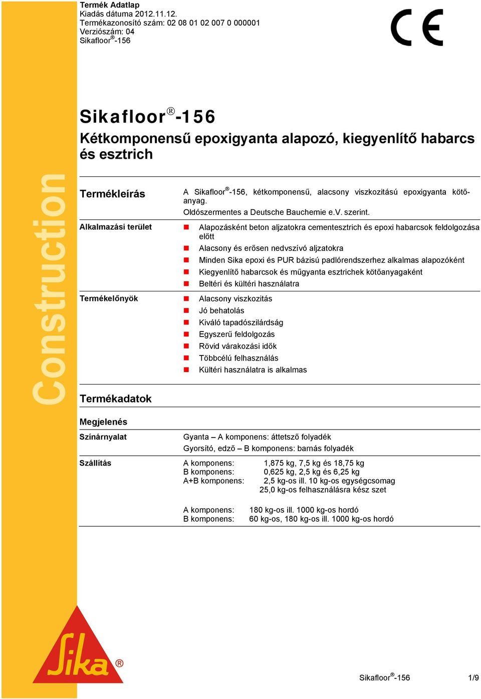 Termékazonosító szám: 02 08 01 02 007 0 000001 Verziószám: 04 Sikafloor -156 Sikafloor -156 Kétkomponensű epoxigyanta alapozó, kiegyenlítő habarcs és esztrich Construction Termékleírás A Sikafloor