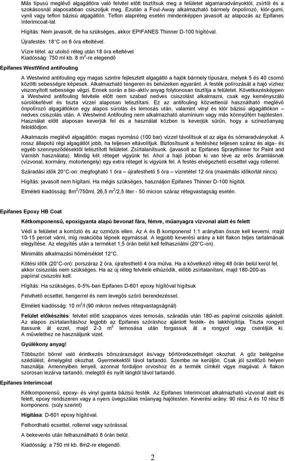 Hígítás: Nem javasolt, de ha szükséges, akkor EPIFANES Thinner D-00 hígítóval. Újrafestés: 8 C on 6 óra elteltével. Vízre tétel: az utolsó réteg után 8 óra elteltével Kiadósság: 750 ml kb.