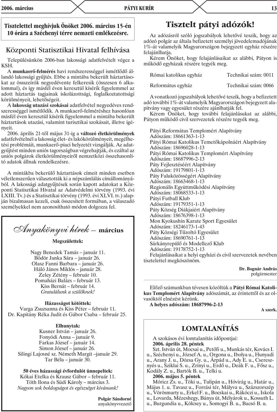 Ebbe a mintába bekerült háztartásokat az össszeírók negyedévente felkeresik (összesen 6 alkalommal), és így másfél éven keresztül kísérik figyelemmel az adott háztartás tagjainak iskolázottsági,