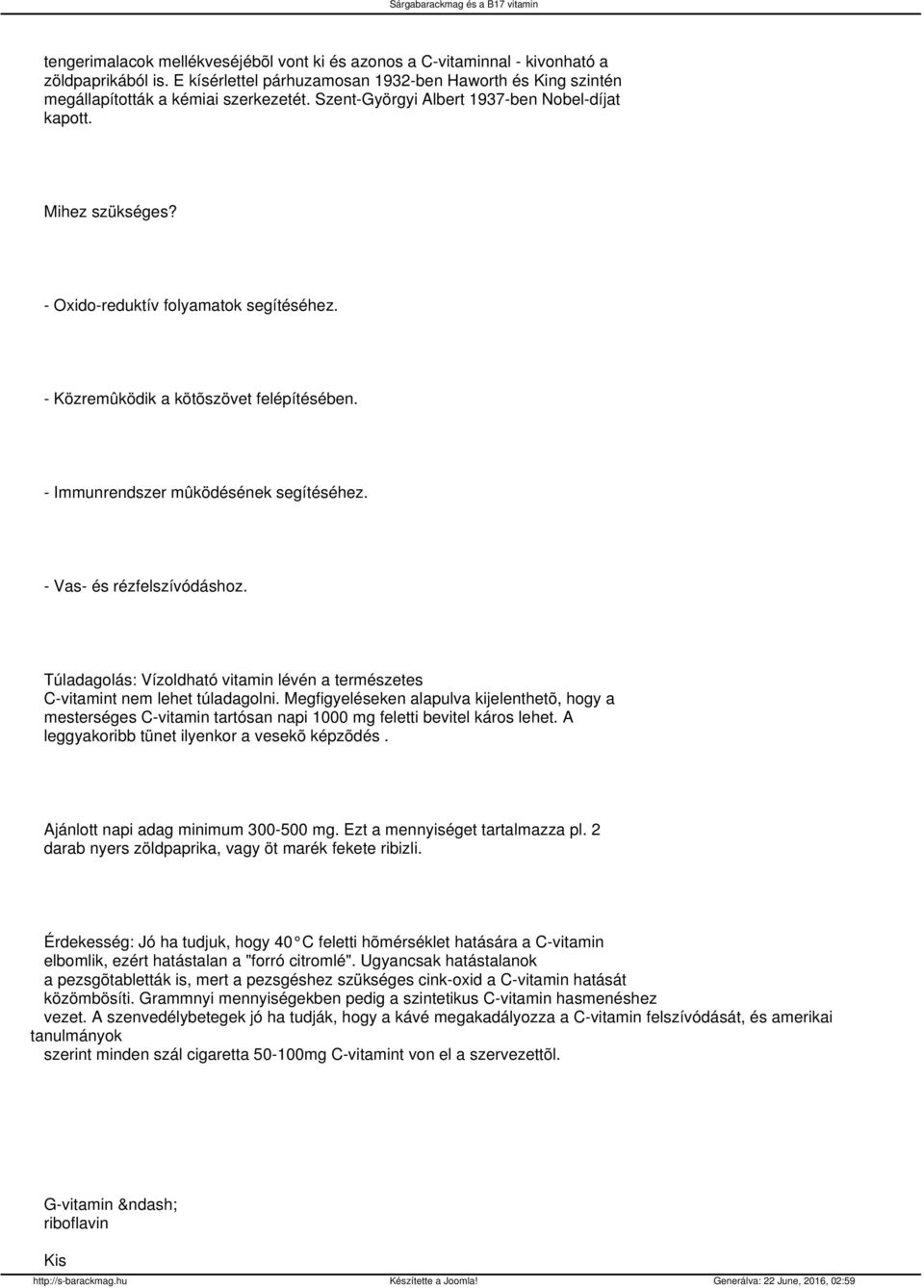 - Vas- és rézfelszívódáshoz. Túladagolás: Vízoldható vitamin lévén a természetes C-vitamint nem lehet túladagolni.