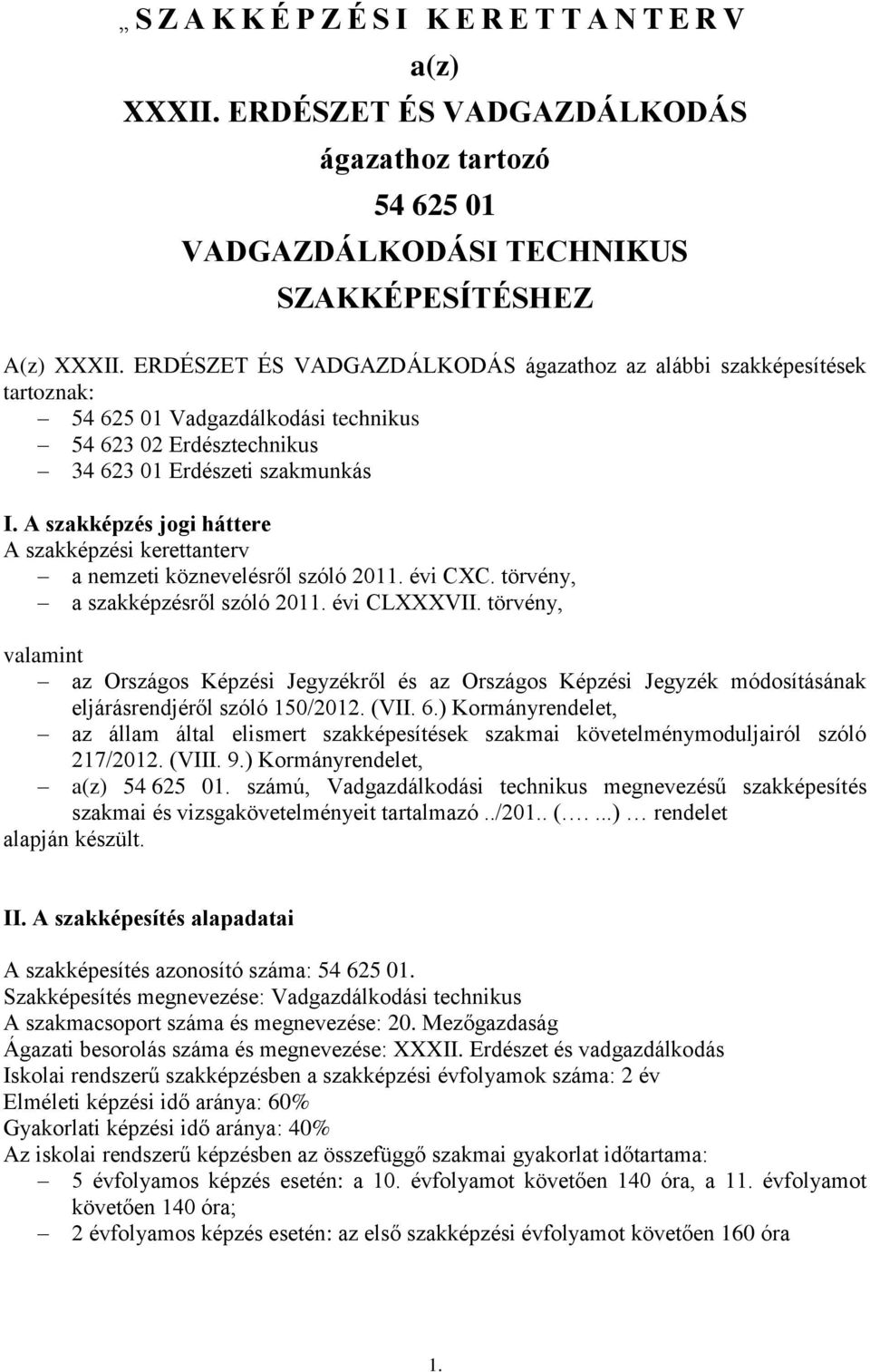 A szakképzés jogi háttere A szakképzési kerettanterv a nemzeti köznevelésről szóló 2011. évi CXC. törvény, a szakképzésről szóló 2011. évi CLXXXVII.