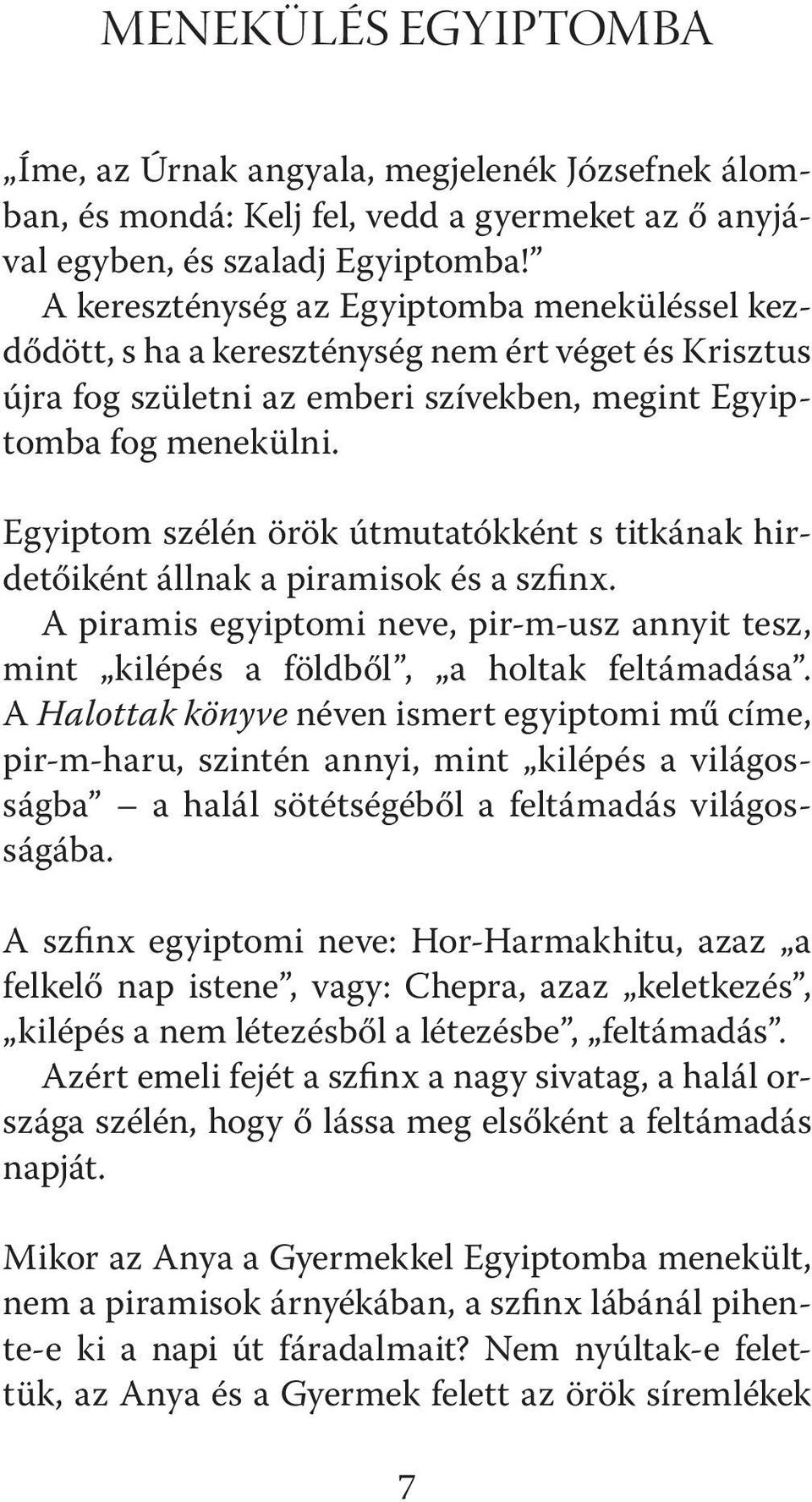 Egyiptom szélén örök útmutatókként s titkának hirdetőiként állnak a piramisok és a szfinx. A piramis egyiptomi neve, pir-m-usz annyit tesz, mint kilépés a földből, a holtak feltámadása.