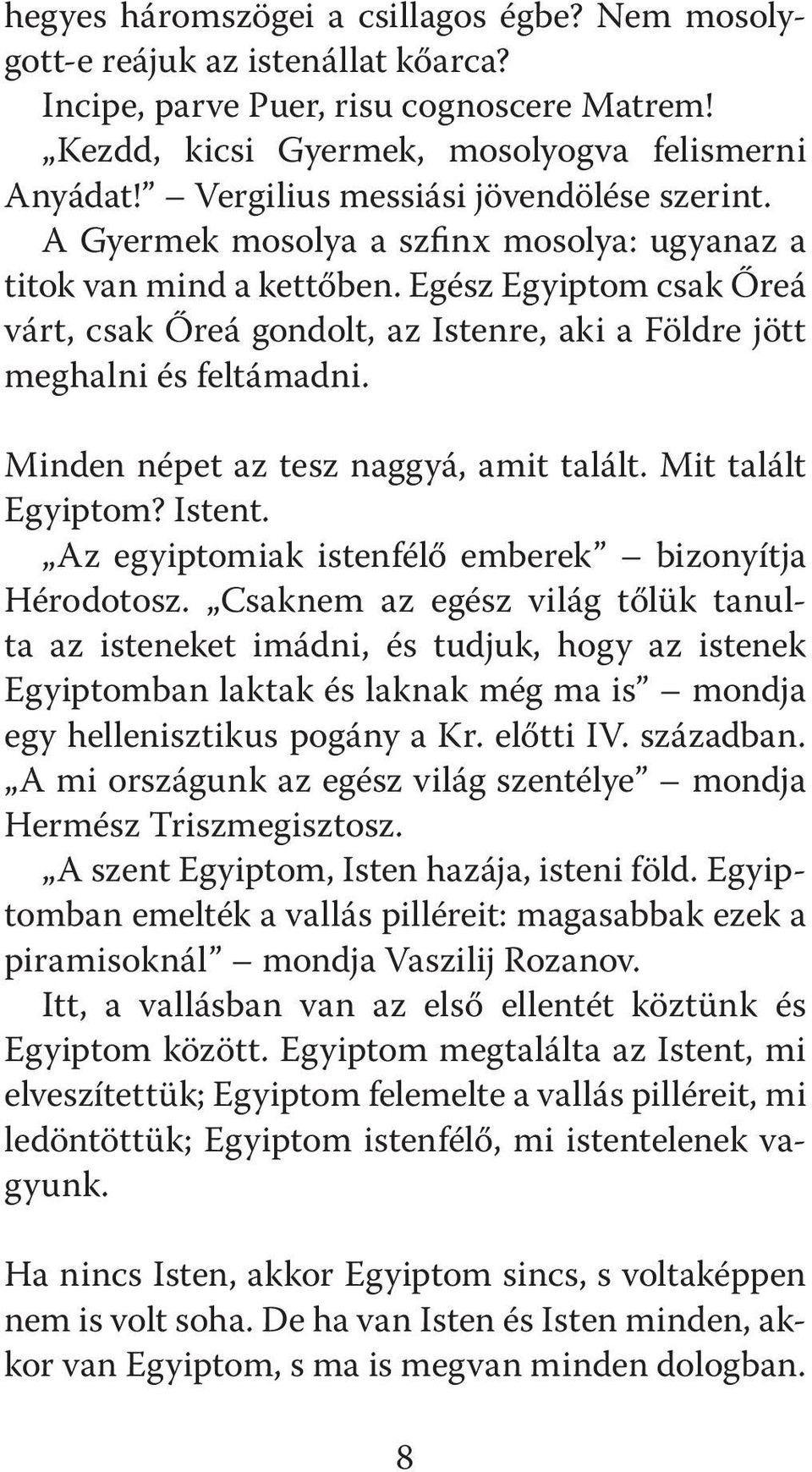 Egész Egyiptom csak Őreá várt, csak Őreá gondolt, az Istenre, aki a Földre jött meghalni és feltámadni. Minden népet az tesz naggyá, amit talált. Mit talált Egyiptom? Istent.