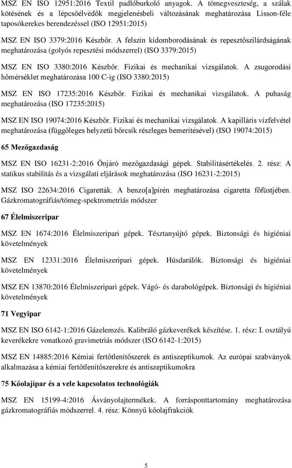 A felszín kidomborodásának és repesztőszilárdságának meghatározása (golyós repesztési módszerrel) (ISO 3379:2015) MSZ EN ISO 3380:2016 Készbőr. Fizikai és mechanikai vizsgálatok.