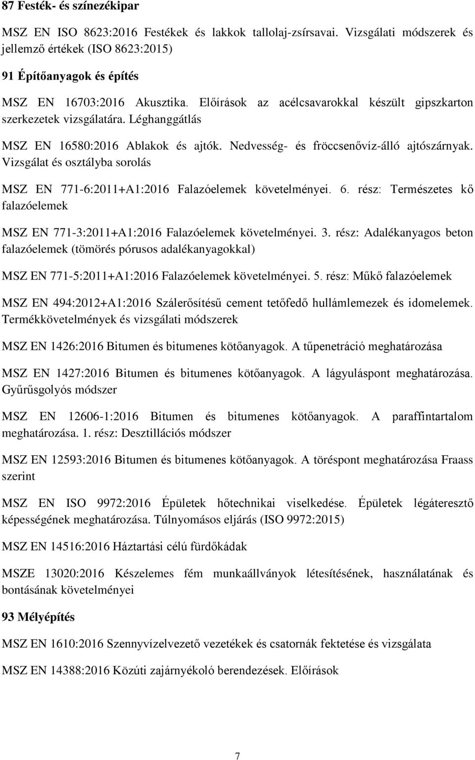 Vizsgálat és osztályba sorolás MSZ EN 771-6:2011+A1:2016 Falazóelemek követelményei. 6. rész: Természetes kő falazóelemek MSZ EN 771-3:2011+A1:2016 Falazóelemek követelményei. 3.