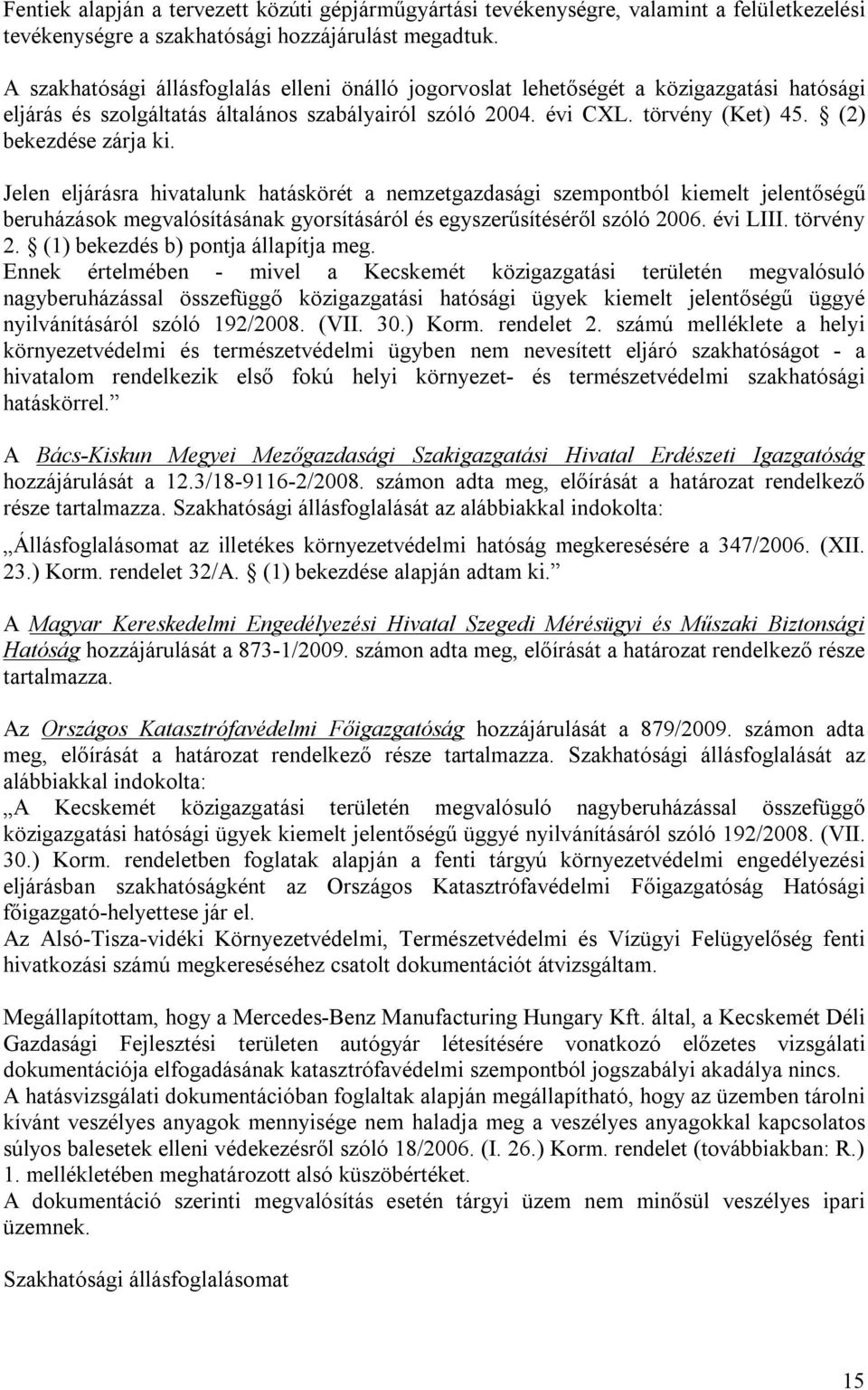 (2) bekezdése zárja ki. Jelen eljárásra hivatalunk hatáskörét a nemzetgazdasági szempontból kiemelt jelentőségű beruházások megvalósításának gyorsításáról és egyszerűsítéséről szóló 2006. évi LIII.