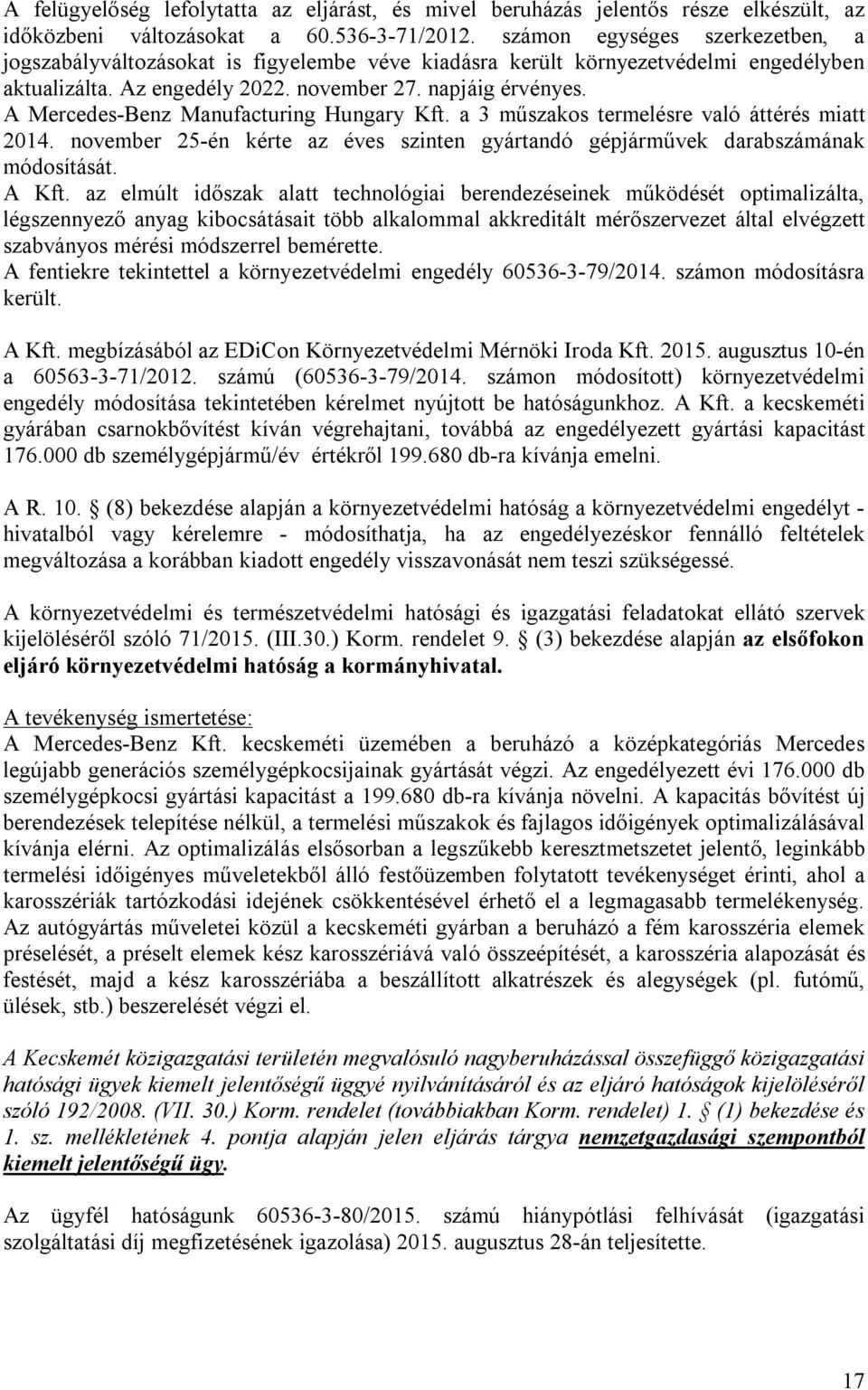 A Mercedes-Benz Manufacturing Hungary Kft. a 3 műszakos termelésre való áttérés miatt 2014. november 25-én kérte az éves szinten gyártandó gépjárművek darabszámának módosítását. A Kft.