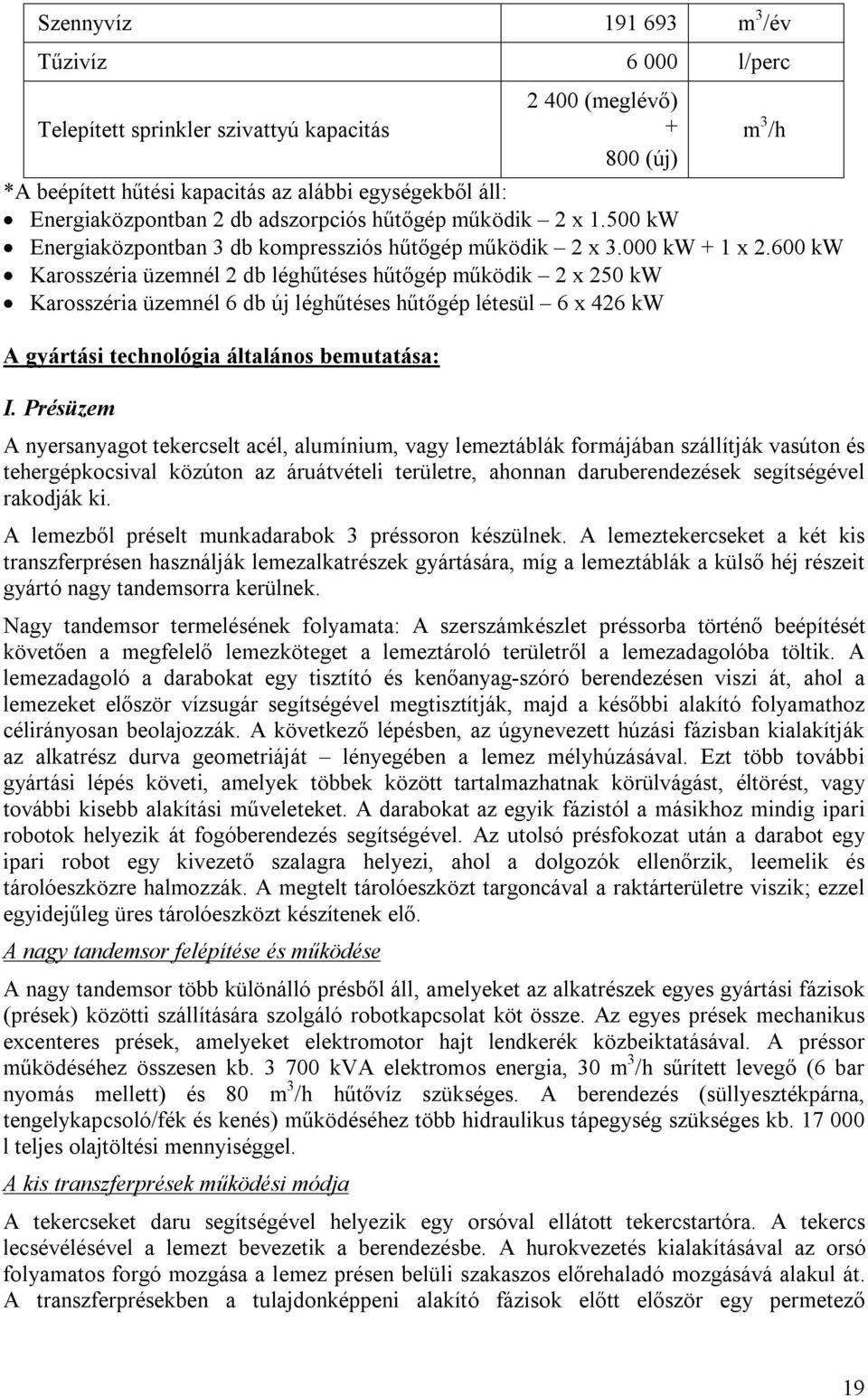 600 kw Karosszéria üzemnél 2 db léghűtéses hűtőgép működik 2 x 250 kw Karosszéria üzemnél 6 db új léghűtéses hűtőgép létesül 6 x 426 kw A gyártási technológia általános bemutatása: I.