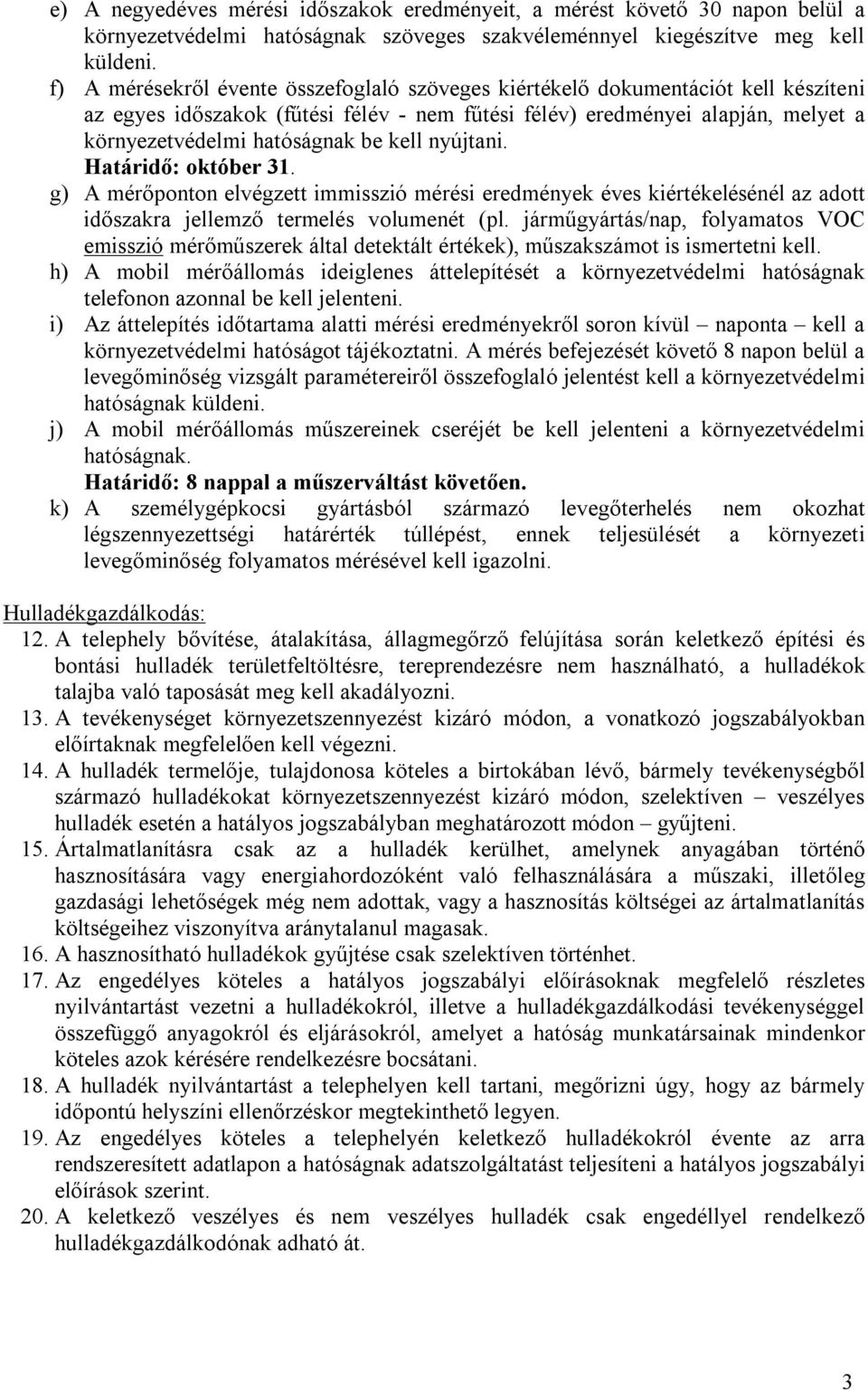 kell nyújtani. Határidő: október 31. g) A mérőponton elvégzett immisszió mérési eredmények éves kiértékelésénél az adott időszakra jellemző termelés volumenét (pl.