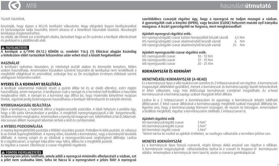 A kerékpár a 6/1990 (IV.12.) KÖHÉM sz. rendelet 116. (1) Előírásai alapján kizárólag a kötelezően előírt tartozékok felszerelése után vehet részt a közúti forgalomban!