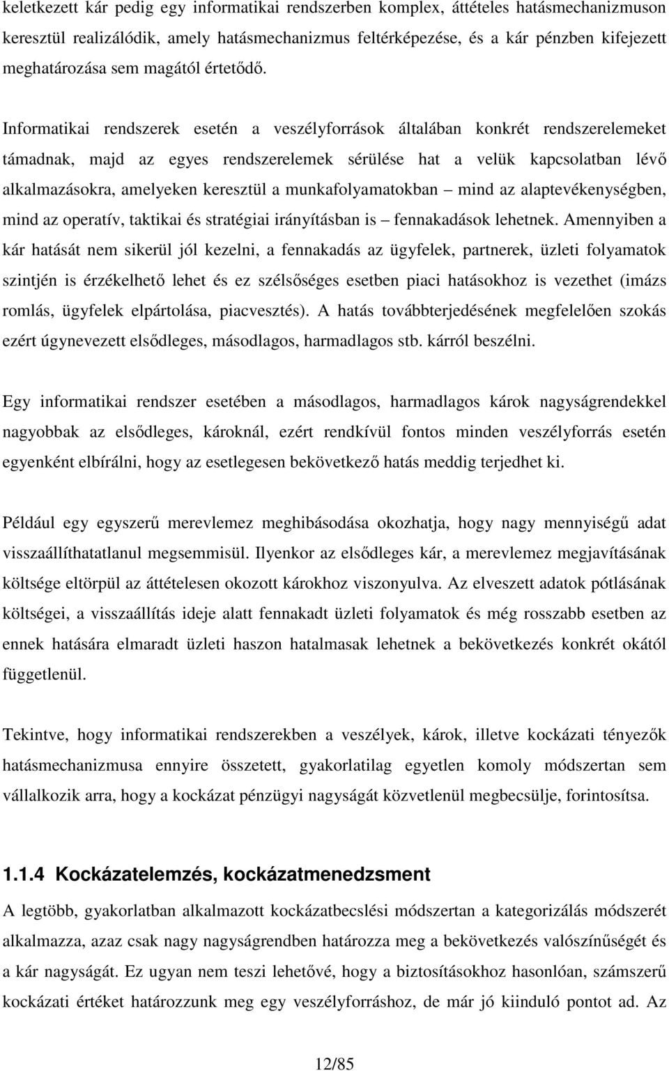 Informatikai rendszerek esetén a veszélyforrások általában konkrét rendszerelemeket támadnak, majd az egyes rendszerelemek sérülése hat a velük kapcsolatban lévő alkalmazásokra, amelyeken keresztül a