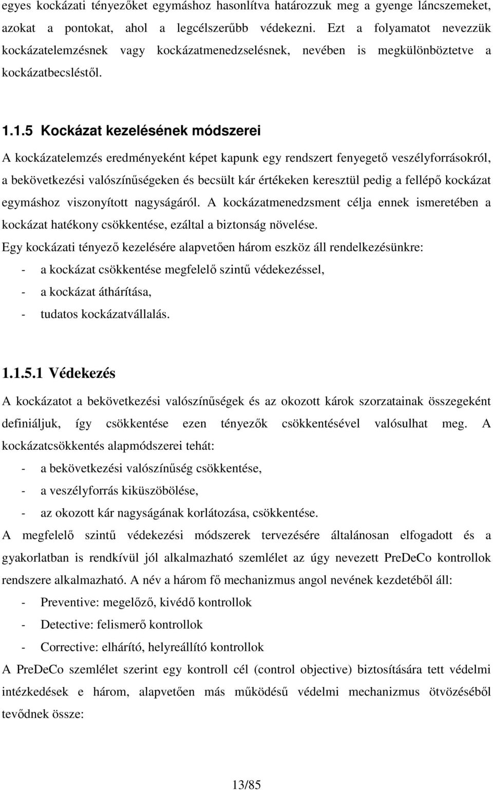 1.5 Kockázat kezelésének módszerei A kockázatelemzés eredményeként képet kapunk egy rendszert fenyegető veszélyforrásokról, a bekövetkezési valószínűségeken és becsült kár értékeken keresztül pedig a