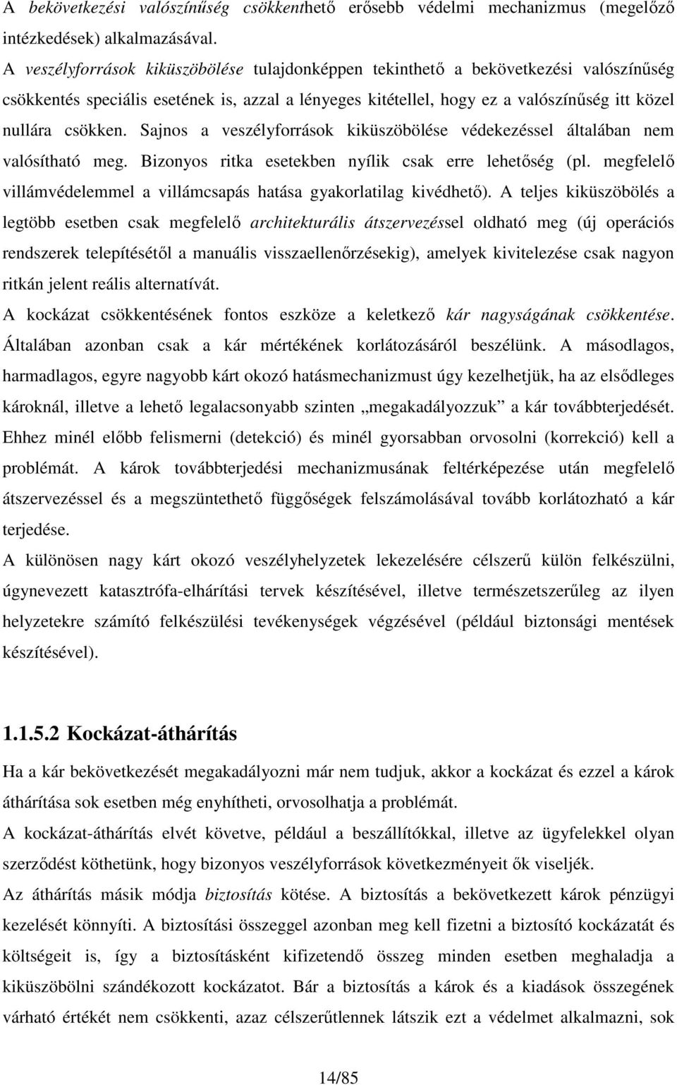 Sajnos a veszélyforrások kiküszöbölése védekezéssel általában nem valósítható meg. Bizonyos ritka esetekben nyílik csak erre lehetőség (pl.