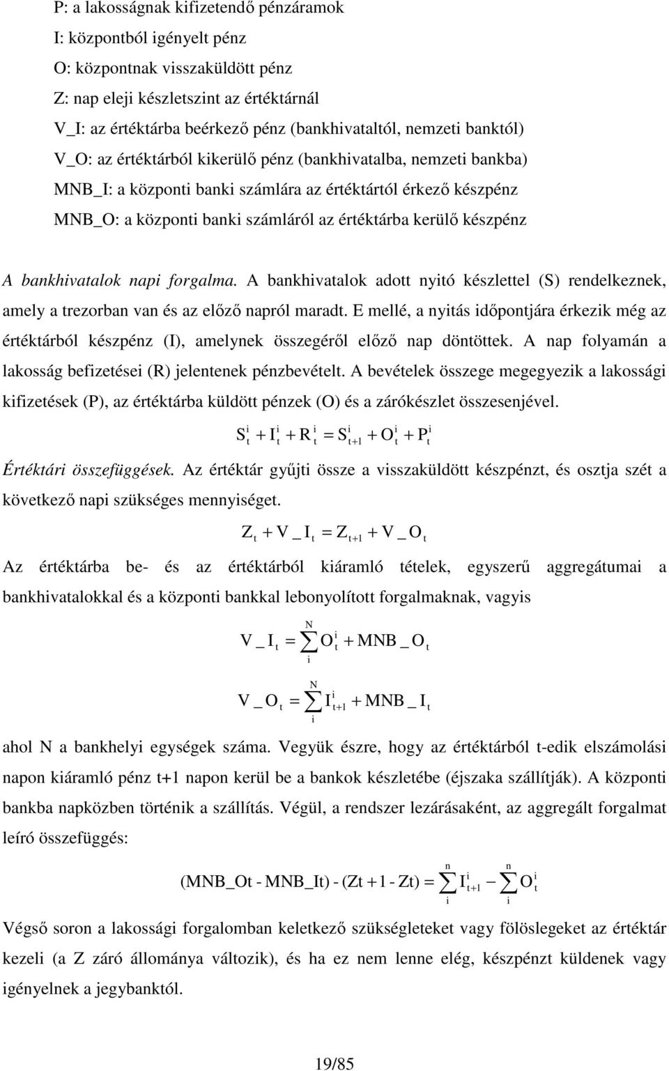 készpénz A bankhivatalok napi forgalma. A bankhivatalok adott nyitó készlettel (S) rendelkeznek, amely a trezorban van és az előző napról maradt.