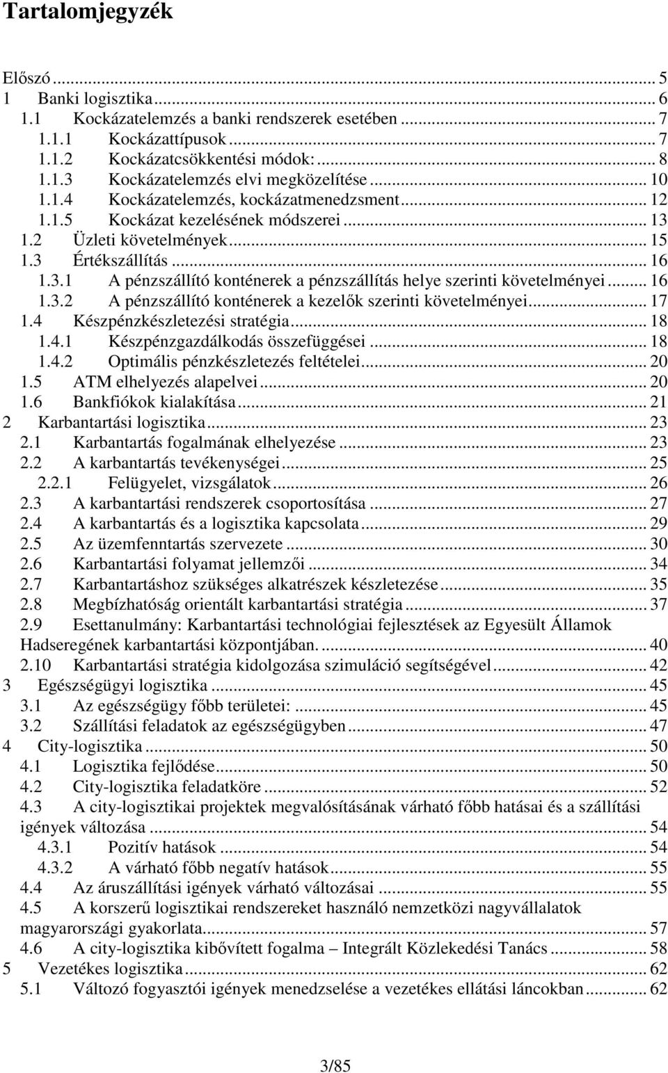 .. 16 1.3.2 A pénzszállító konténerek a kezelők szerinti követelményei... 17 1.4 Készpénzkészletezési stratégia... 18 1.4.1 Készpénzgazdálkodás összefüggései... 18 1.4.2 Optimális pénzkészletezés feltételei.