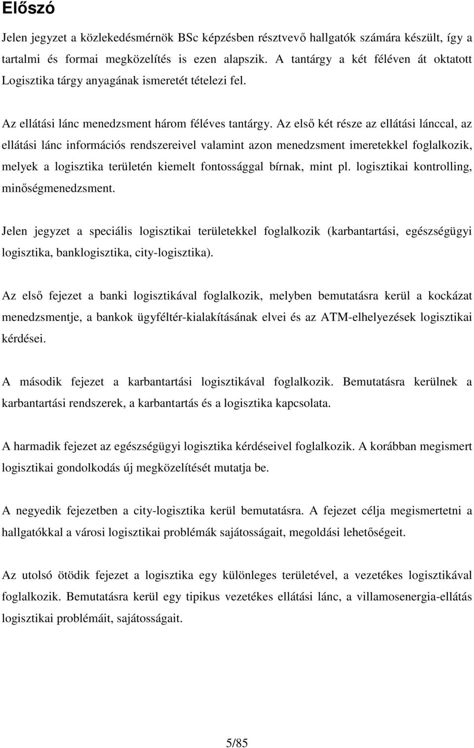 Az első két része az ellátási lánccal, az ellátási lánc információs rendszereivel valamint azon menedzsment imeretekkel foglalkozik, melyek a logisztika területén kiemelt fontossággal bírnak, mint pl.