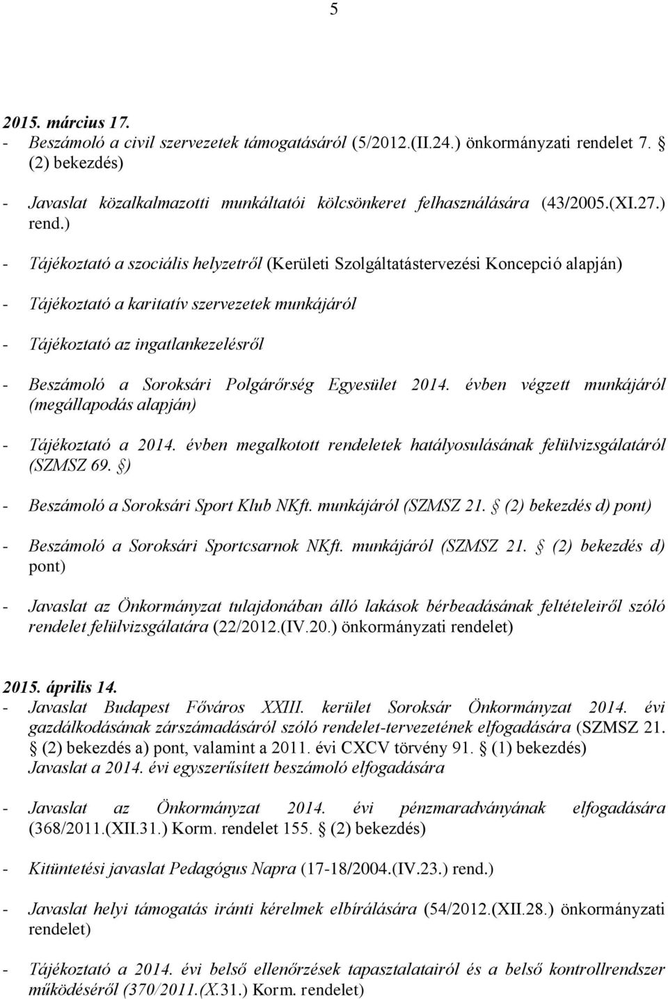 ) - Tájékoztató a szociális helyzetről (Kerületi Szolgáltatástervezési Koncepció alapján) - Tájékoztató a karitatív szervezetek munkájáról - Tájékoztató az ingatlankezelésről - Beszámoló a Soroksári