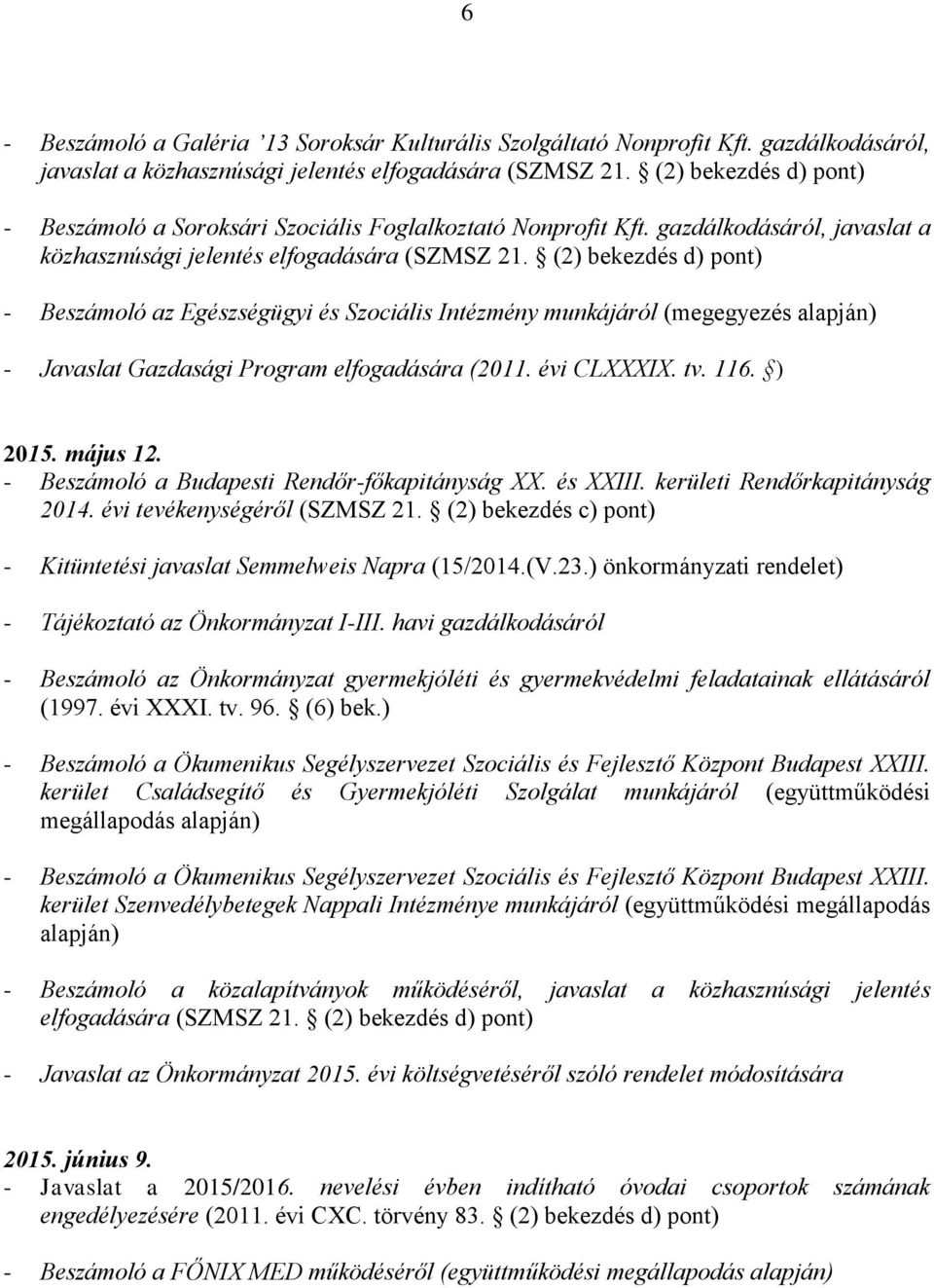 (2) bekezdés d) pont) - Beszámoló az Egészségügyi és Szociális Intézmény munkájáról (megegyezés alapján) - Javaslat Gazdasági Program elfogadására (2011. évi CLXXXIX. tv. 116. ) 2015. május 12.