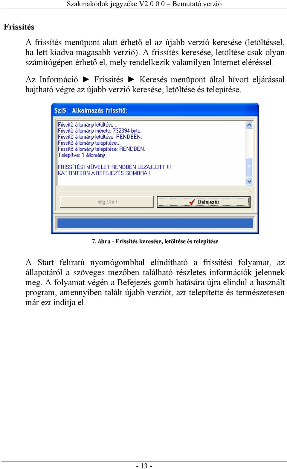 Az Információ Frissítés Keresés menüpont által hívott eljárással hajtható végre az újabb verzió keresése, letöltése és telepítése. 7.