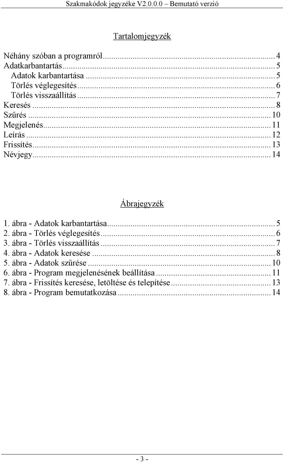 ábra - Törlés véglegesítés... 6 3. ábra - Törlés visszaállítás... 7 4. ábra - Adatok keresése... 8 5. ábra - Adatok szűrése... 10 6.