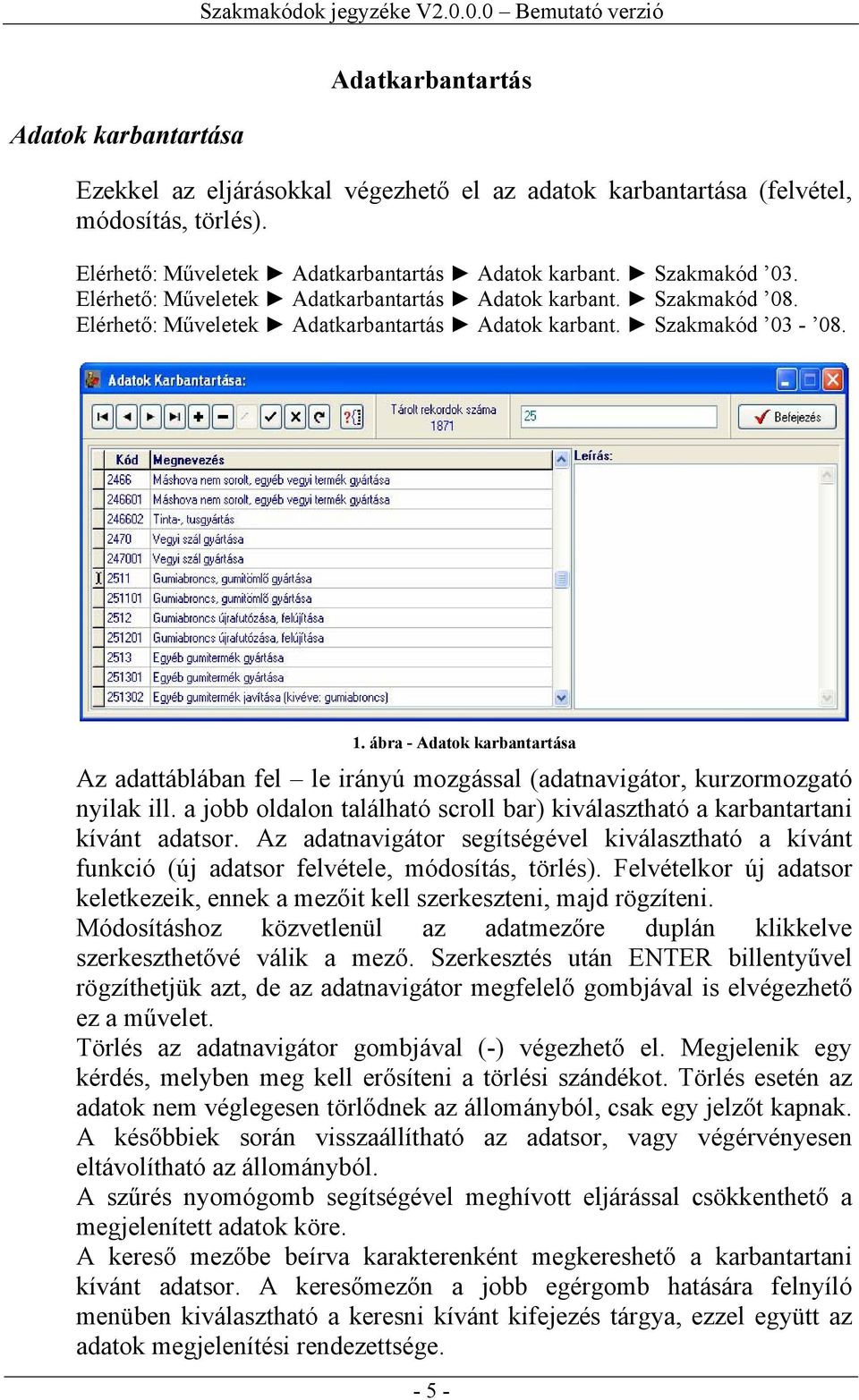 ábra - Adatok karbantartása Az adattáblában fel le irányú mozgással (adatnavigátor, kurzormozgató nyilak ill. a jobb oldalon található scroll bar) kiválasztható a karbantartani kívánt adatsor.