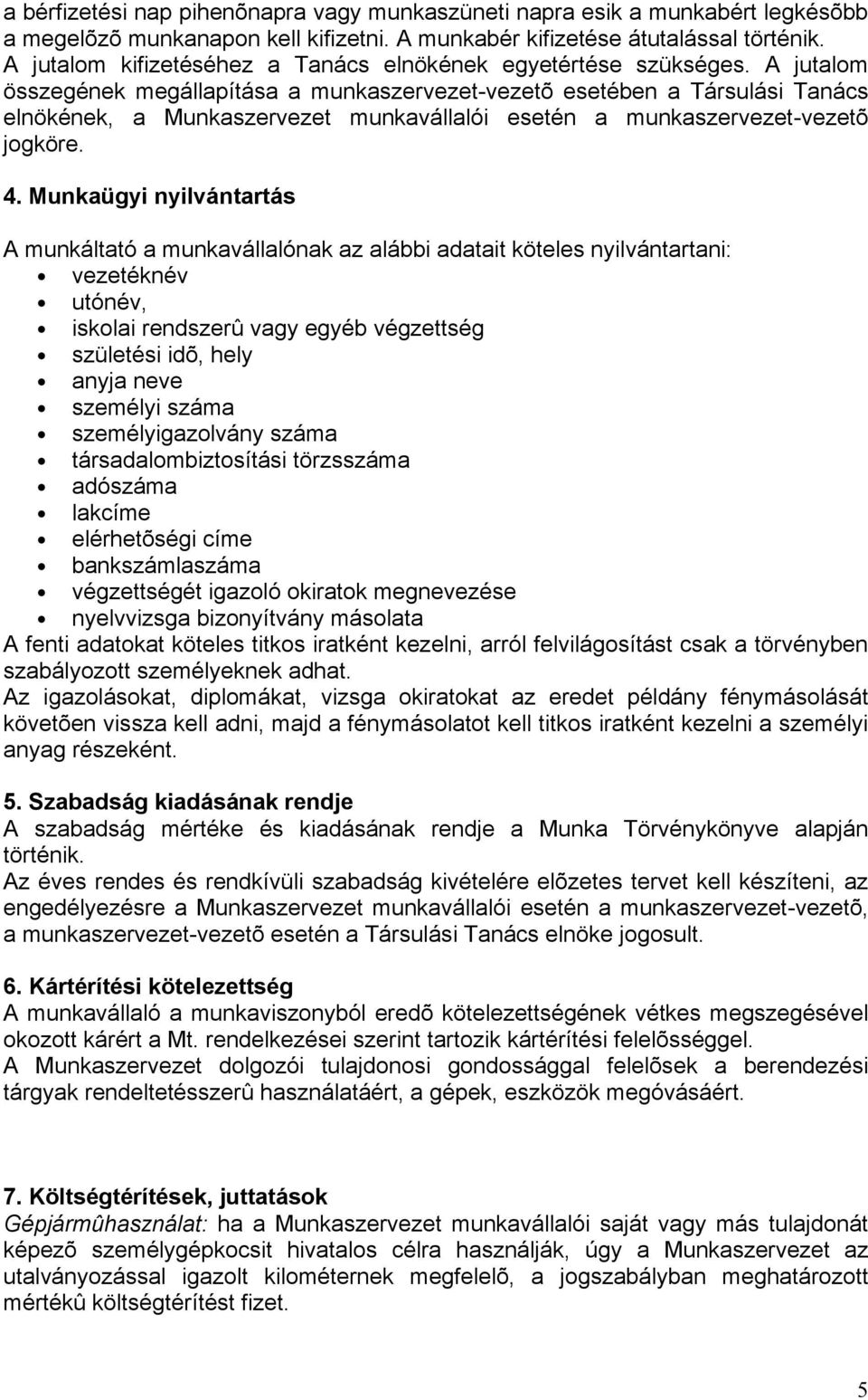 A jutalom összegének megállapítása a munkaszervezet-vezetõ esetében a Társulási Tanács elnökének, a Munkaszervezet munkavállalói esetén a munkaszervezet-vezetõ jogköre. 4.