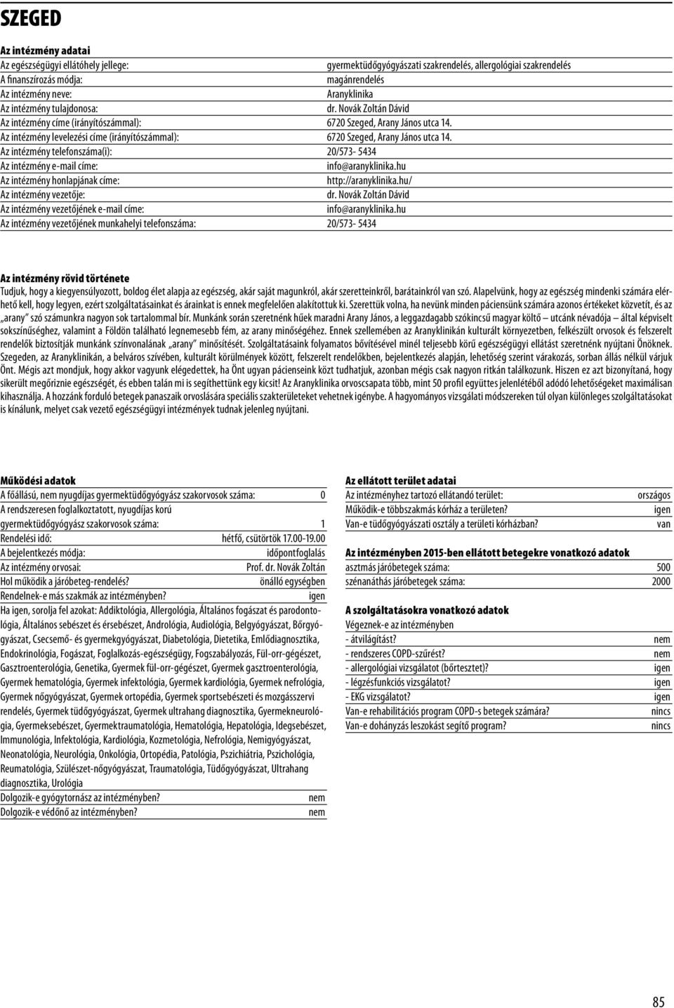 Az intézmény telefonszáma(i): 20/573-5434 Az intézmény e-mail címe: info@aranyklinika.hu Az intézmény honlapjának címe: http://aranyklinika.hu/ dr. Novák Zoltán Dávid info@aranyklinika.