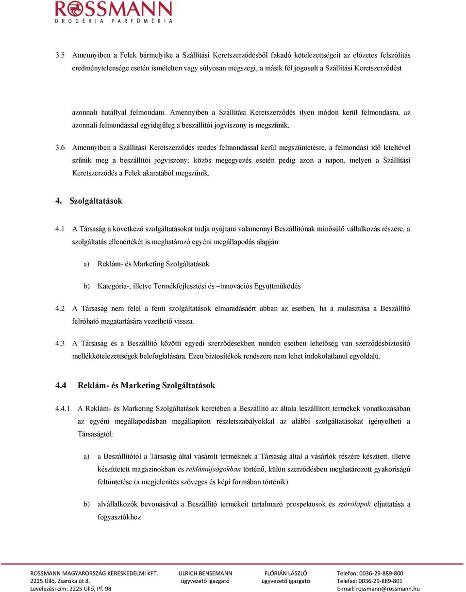 Amennyiben a Szállítási Keretszerződés ilyen módon kerül felmondásra, az azonnali felmondással egyidejűleg a beszállítói jogviszony is megszűnik. 3.