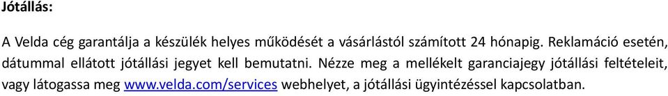 Reklamáció esetén, dátummal ellátott jótállási jegyet kell bemutatni.