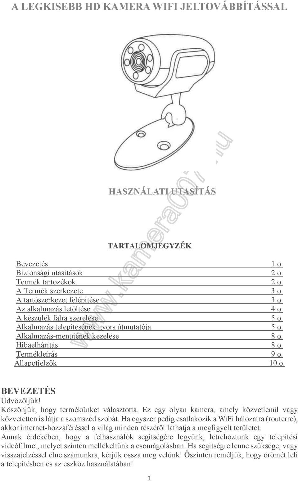 o. BEVEZETÉS Üdvözöljük! Köszönjük, hogy termékünket választotta. Ez egy olyan kamera, amely közvetlenül vagy közvetetten is látja a szomszéd szobát.